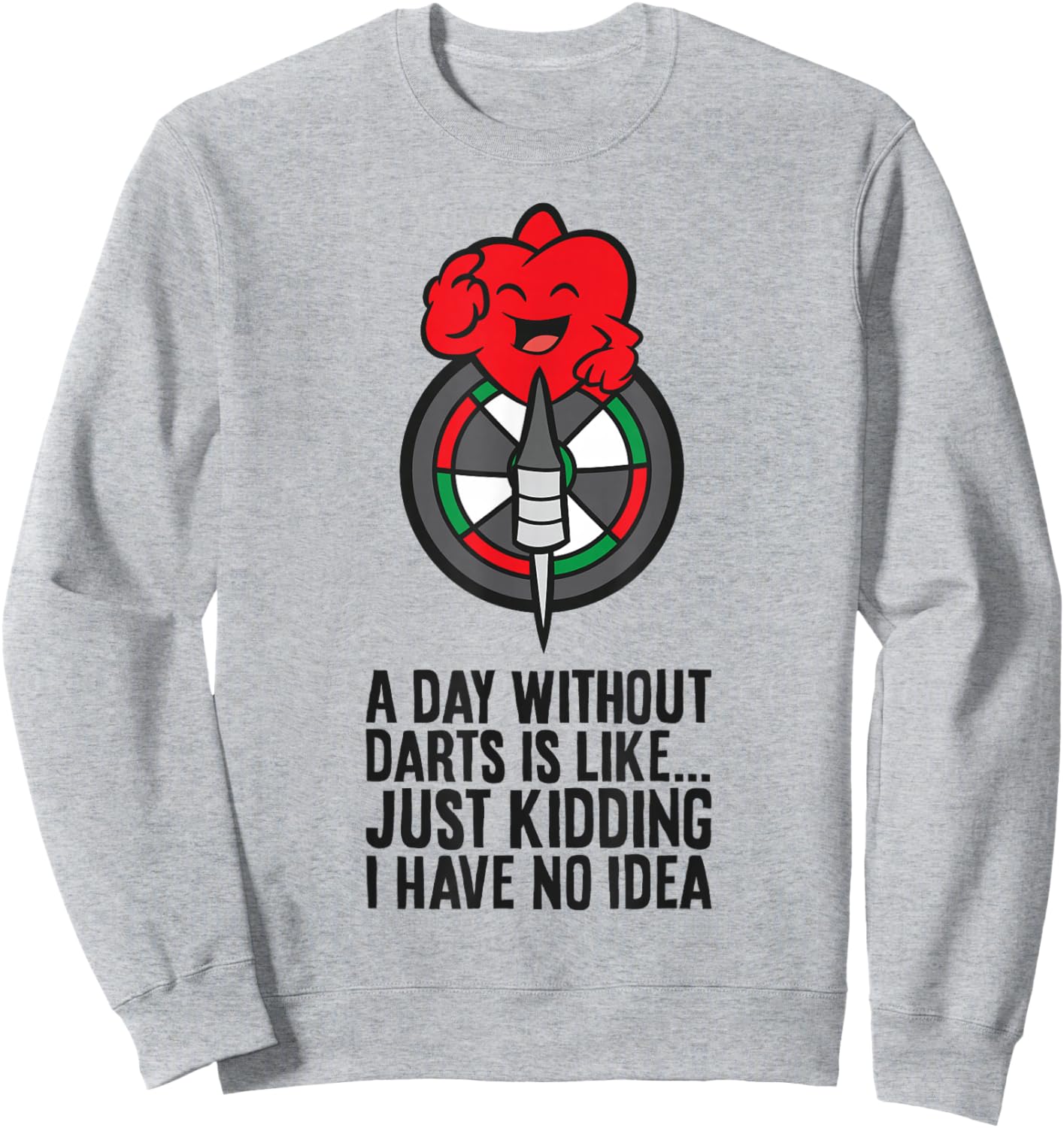 A Day Without Darts is Like... Just Kidding I Have No Idea Sweatshirt - Sweatshirt | Ash