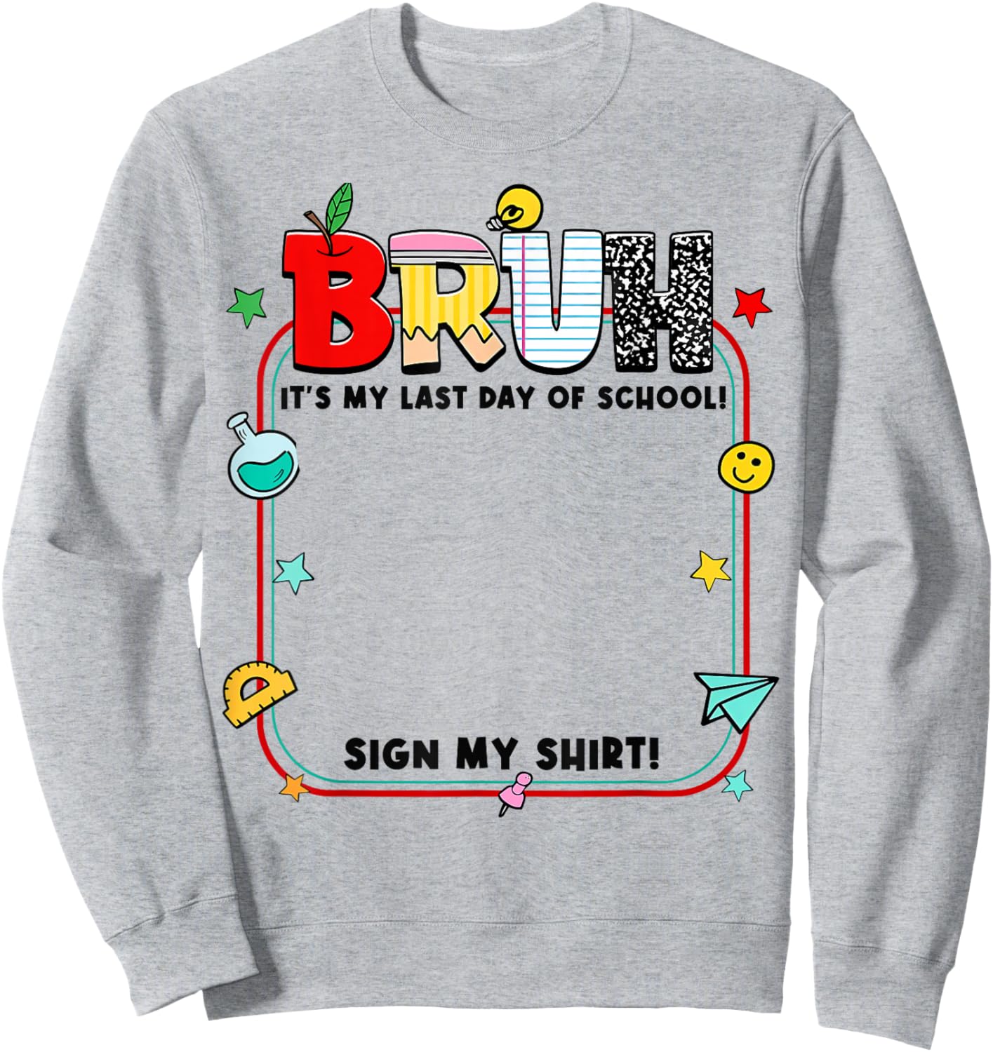 Student Signature Bruh It's My Last Day of School Sign My Sweatshirt - Sweatshirt | Ash