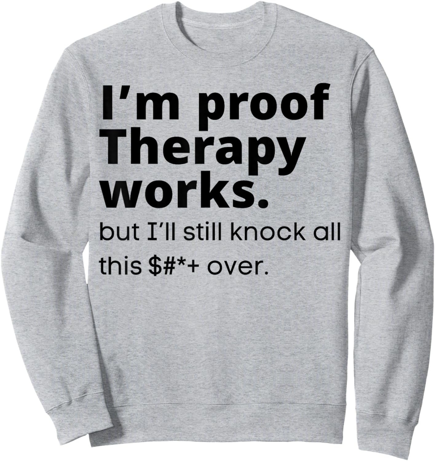 I'm Proof Therapy Works But I'll Still Knock All This Over Sweatshirt - Sweatshirt | Ash