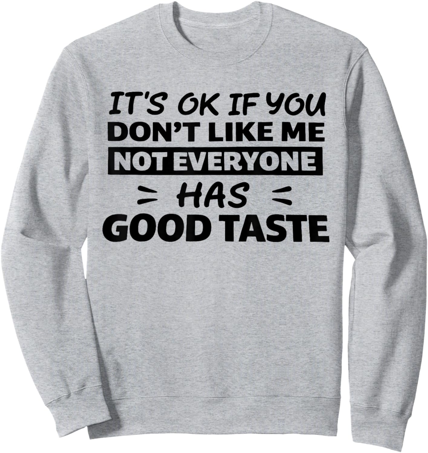 It’s Ok If You Don't Like Me Not Everyone Has Good Taste Sweatshirt - Sweatshirt | Ash