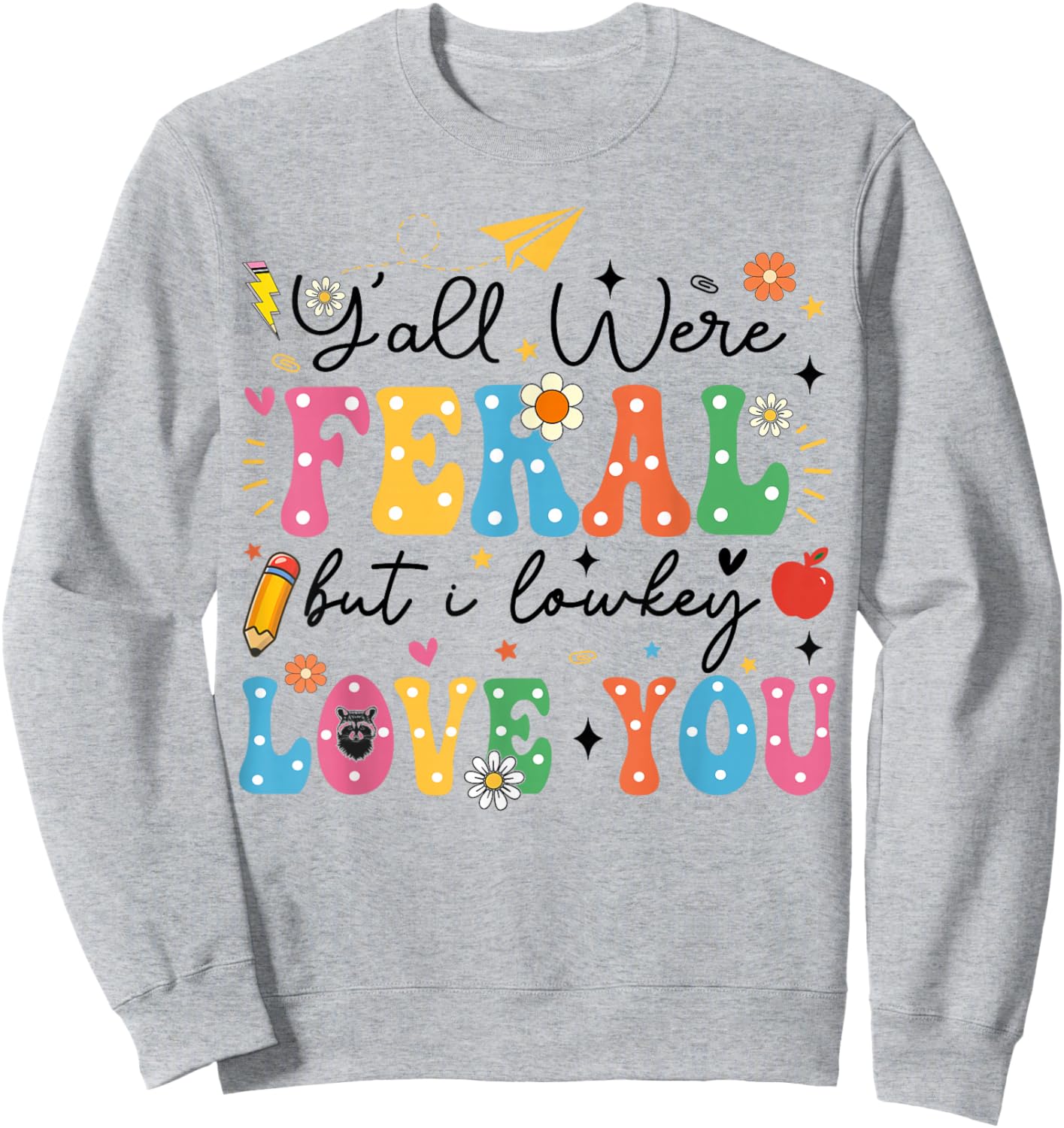 Funny Class Dismissed Y'all were Feral But I Lowkey Love You Sweatshirt - Sweatshirt | Ash
