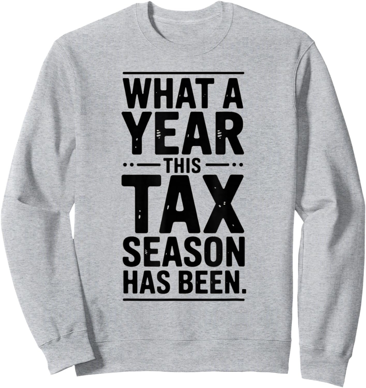 Tax Preparer Sarcasm What a Year Tax Season Has Been Sweatshirt - Sweatshirt | Ash