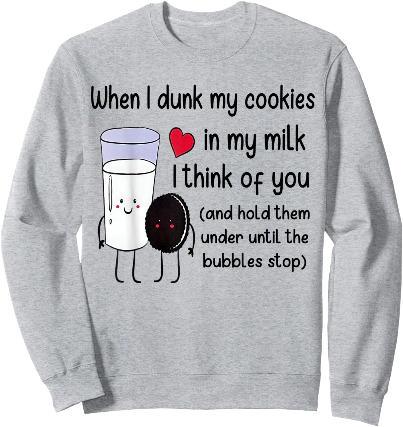 When I Dunk My Cookies in Milk I Think of You Funny Saying Sweatshirt - Sweatshirt | Ash