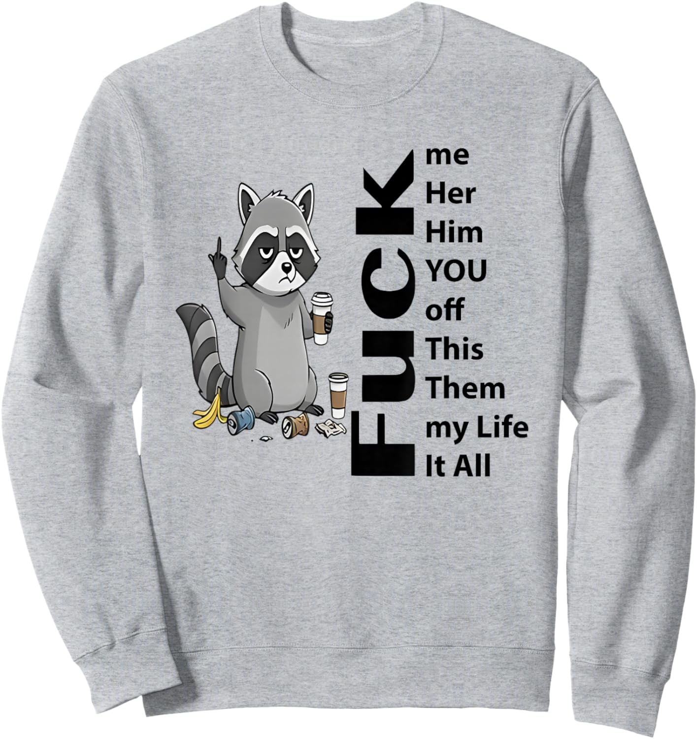 Raccoon Me Her Him You Off This Them My Life It All Fuck Sweatshirt - Sweatshirt | Ash