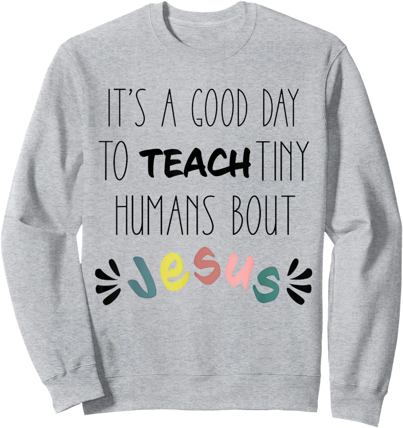 It's A Good Day To Teach Tiny Humans About Jesus Sweatshirt - Sweatshirt | Ash