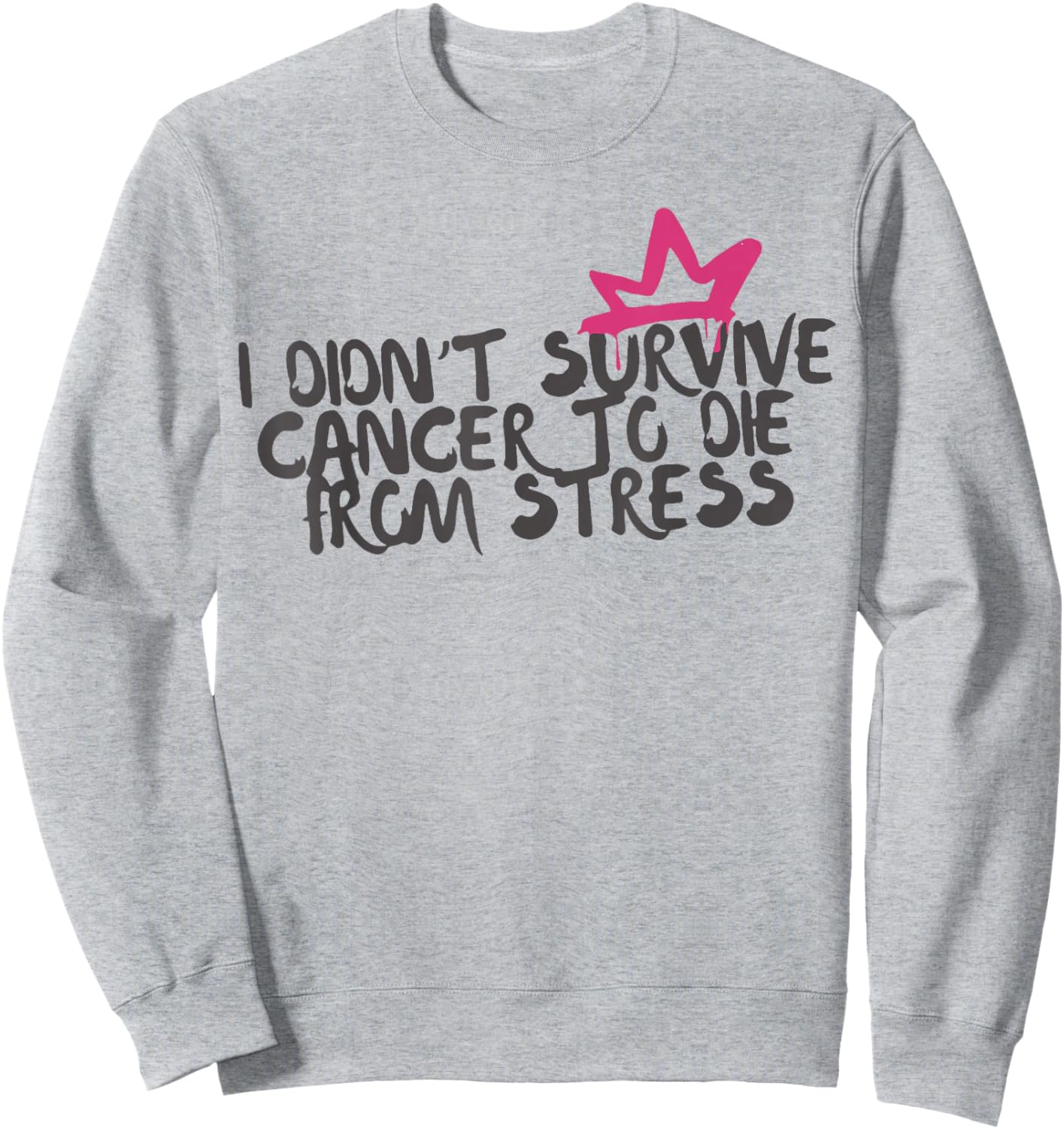 I Didnt Survive Cancer to Die from Stress Cancer Awareness Sweatshirt - Sweatshirt | Ash