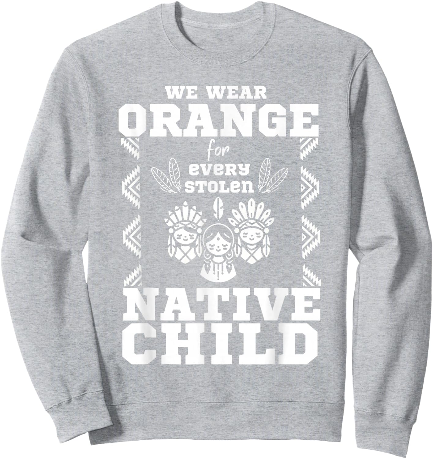 We Wear Orange For Every American Native Child Indian Pride Sweatshirt - Sweatshirt | Ash