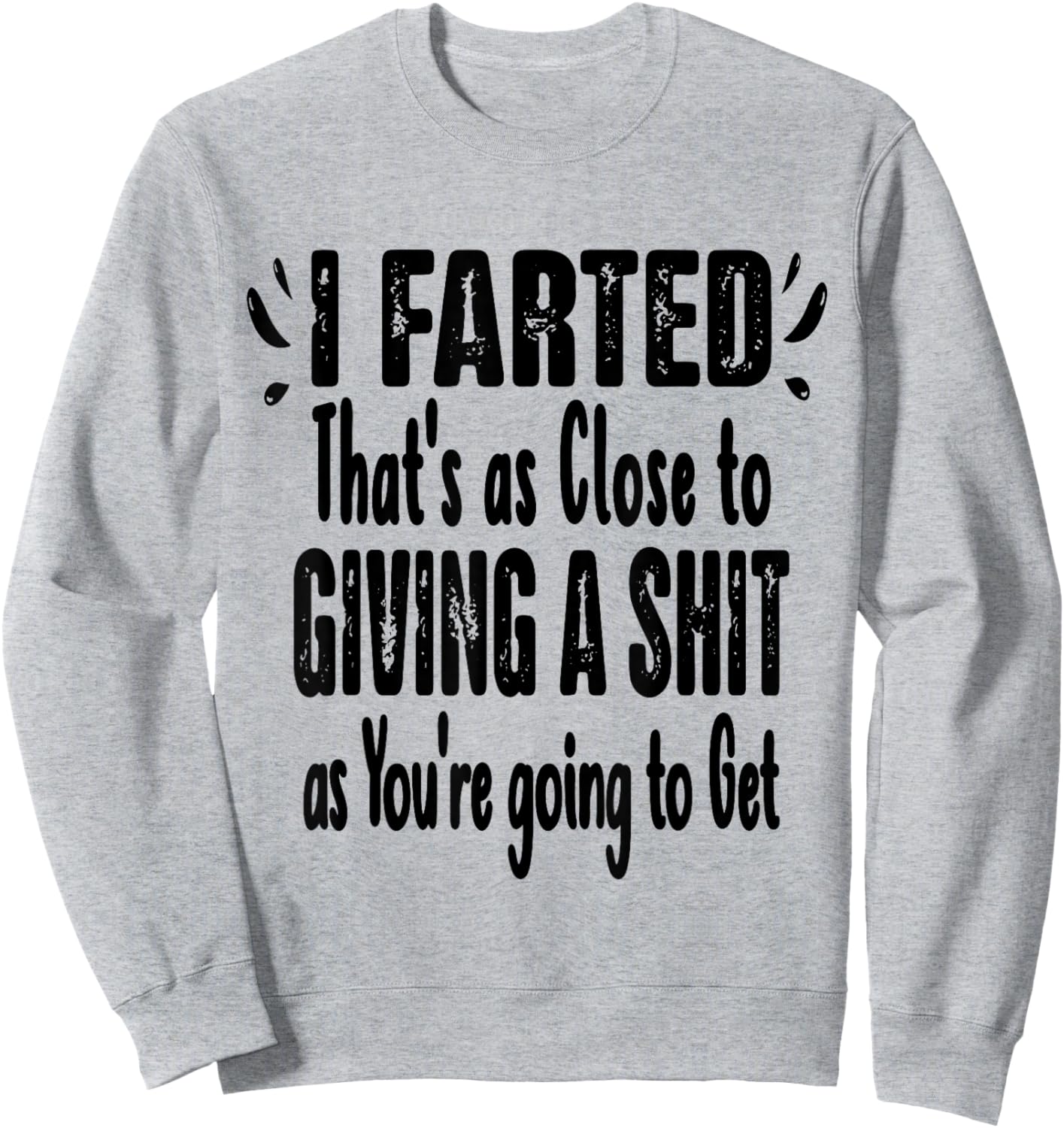 I Farted That's As Close To Me Giving Men Funny Fart Saying Sweatshirt - Sweatshirt | Ash