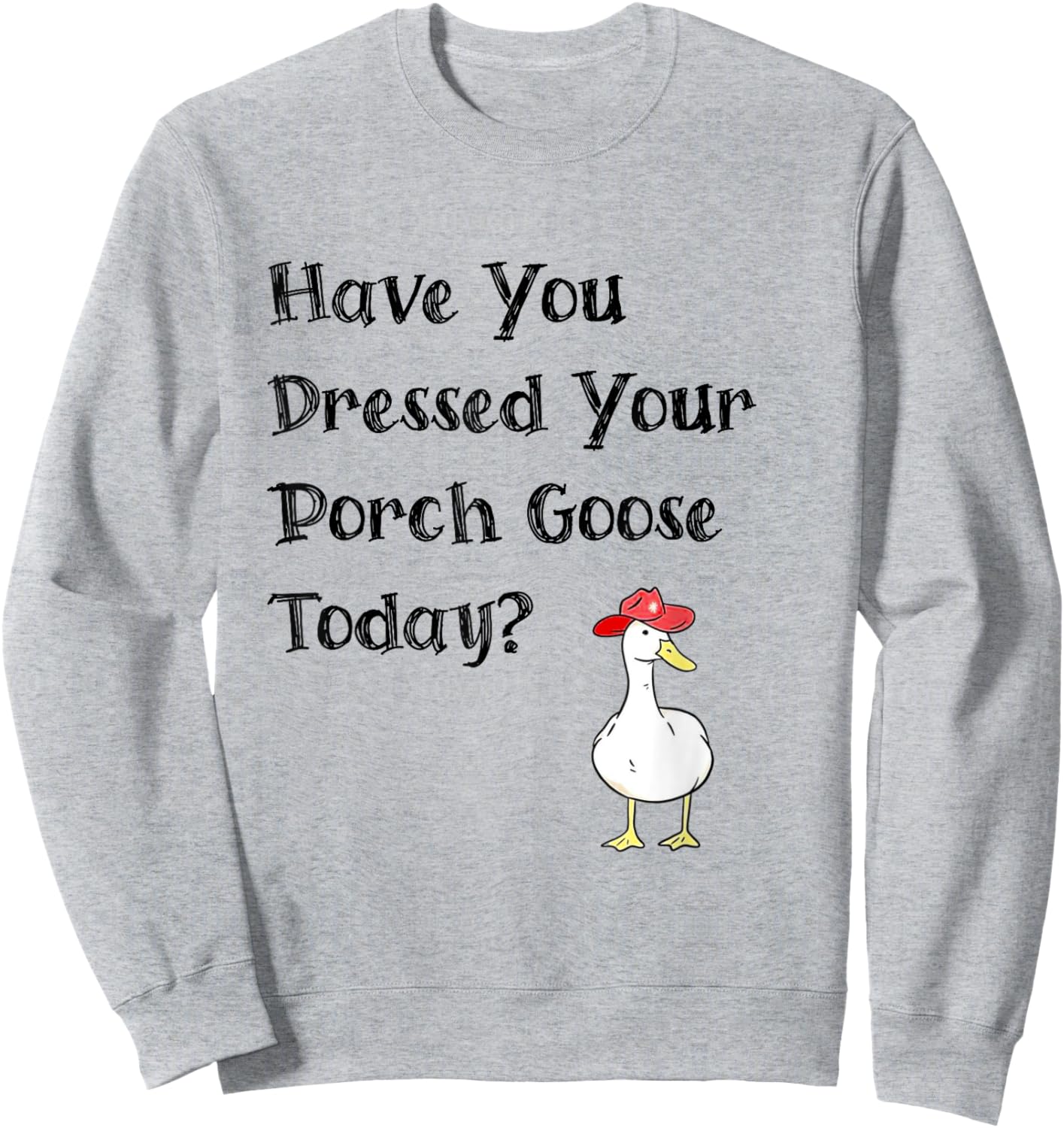 Have You Dressed Your Porch Goose Today Funny Goose Sweatshirt - Sweatshirt | Ash