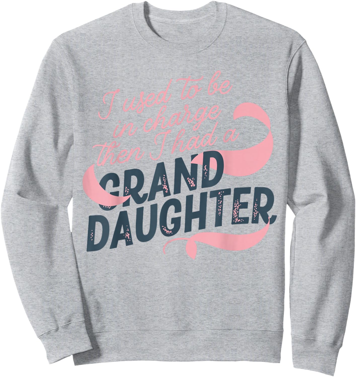 I Used to Be in Charge Then I Had A Granddaughter Sweatshirt - Sweatshirt | Ash