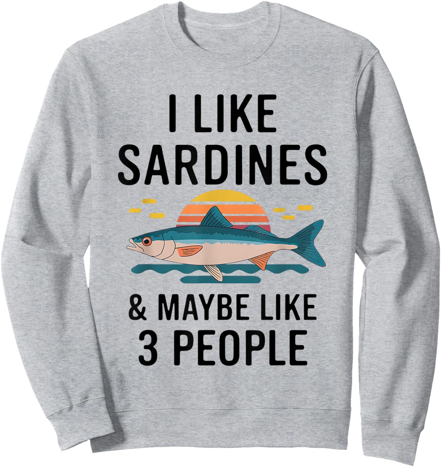 I Like Sardines & Maybe Like 3 People Fish Sea Food Lover Sweatshirt - Sweatshirt | Ash