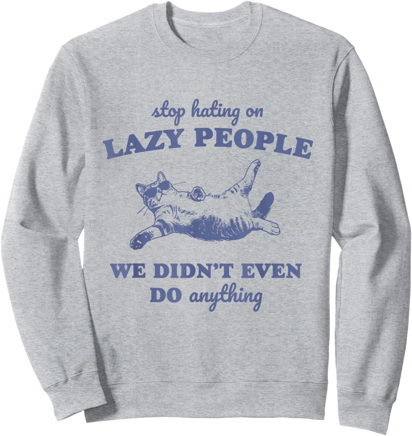 Stop Hating On Lazy People We Didn't Even Do Anything Sweatshirt - Sweatshirt | Ash