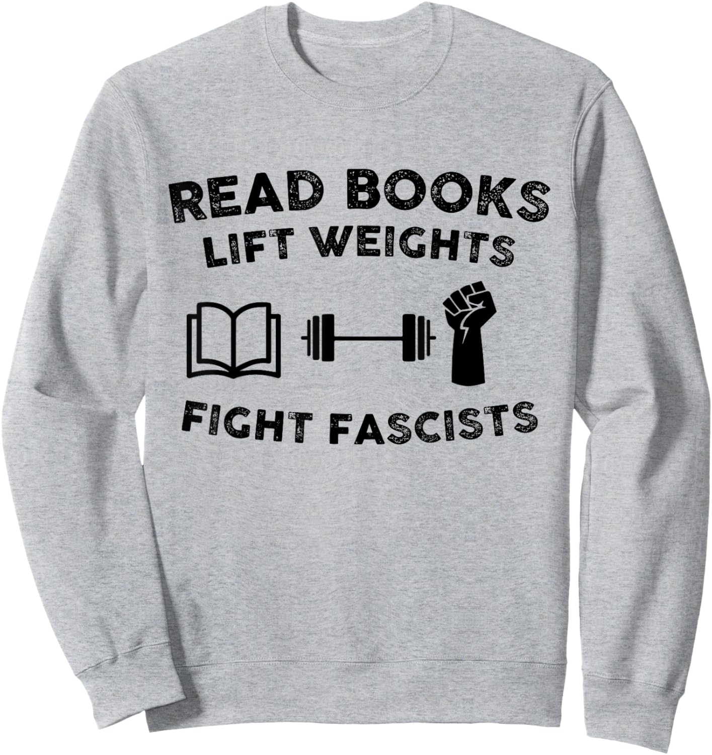 Read Books Lift Weights Fight Fascists Men Women Humorous Sweatshirt - Sweatshirt | Ash