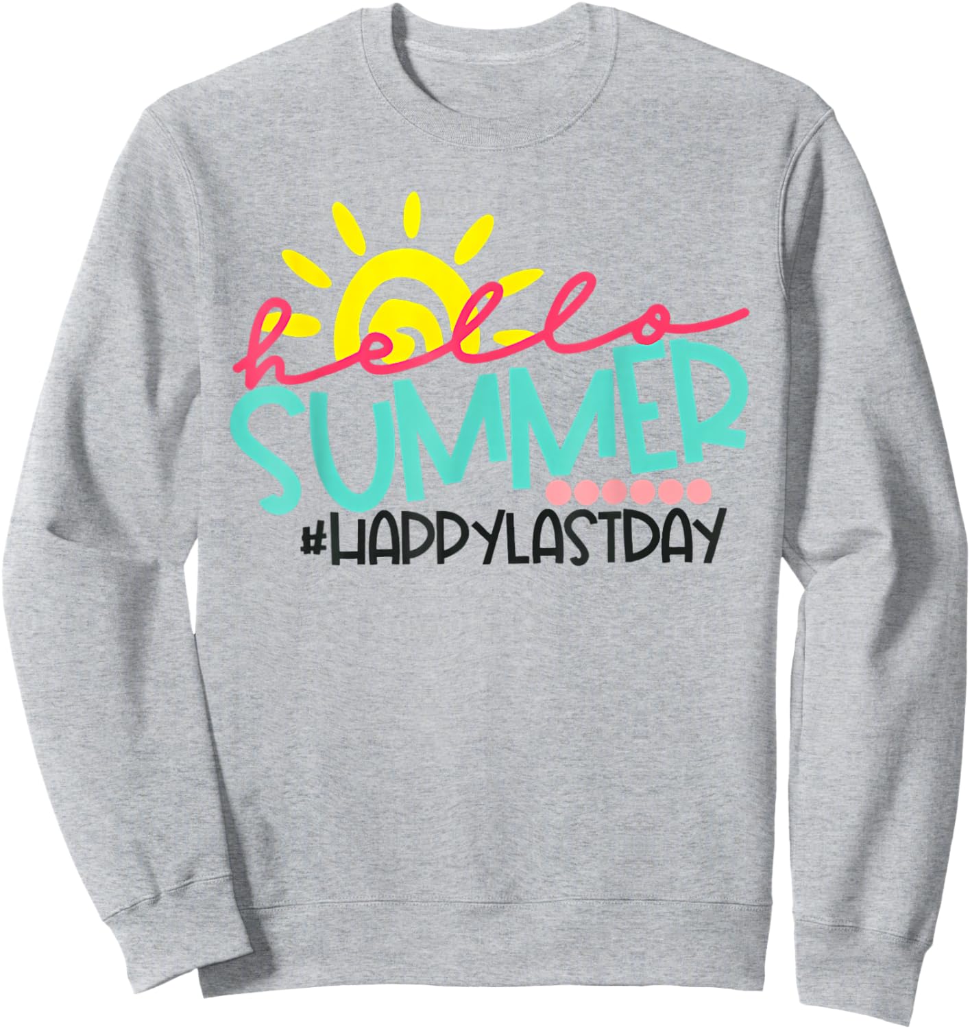 Happy Last Day of School Teacher Student Graduation Sweatshirt - Sweatshirt | Ash