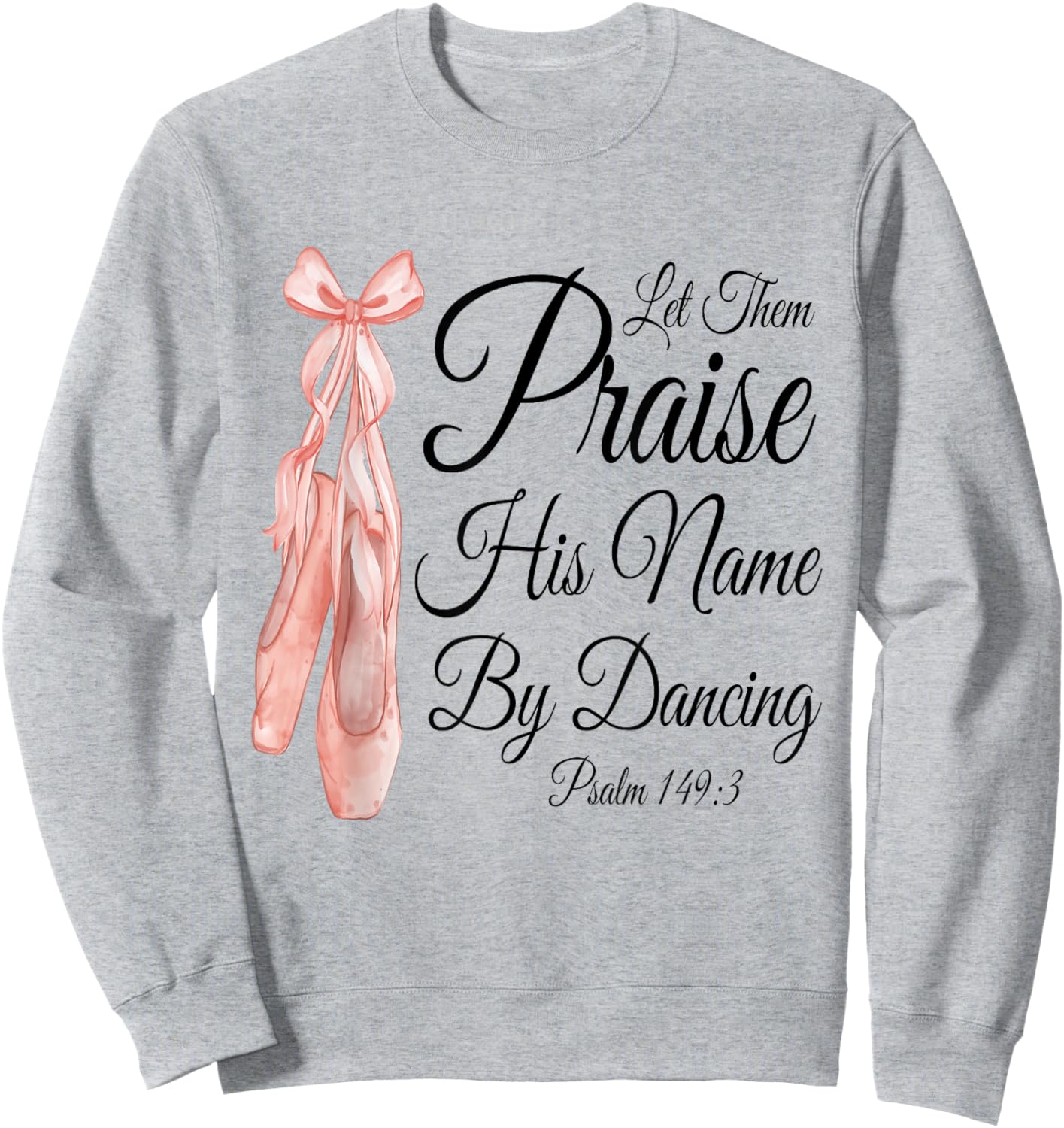 Let Them Praise His Name with Dancing, Cute Ballet Slippers Sweatshirt - Sweatshirt | Ash