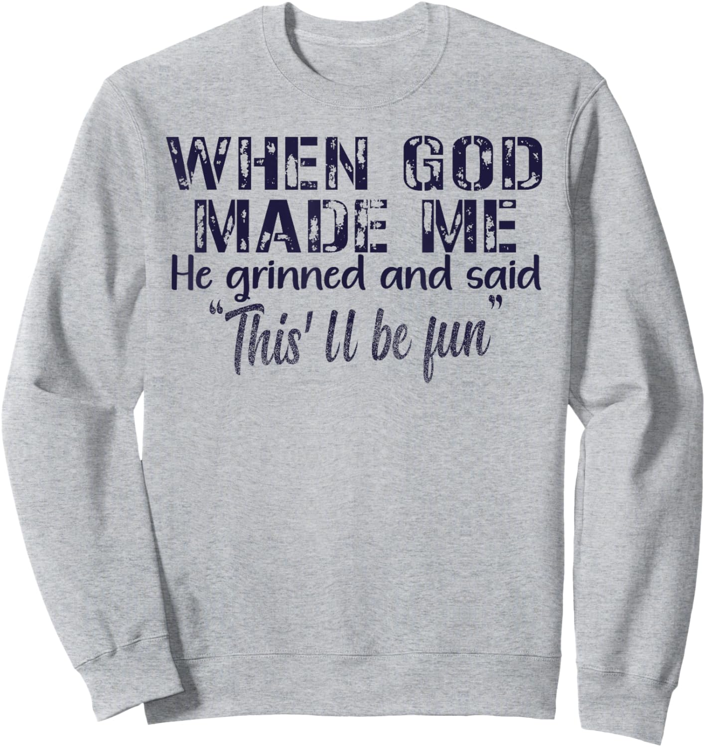When God Made Me He Grinned and Said funny Sarcastic Saying Sweatshirt - Sweatshirt | Ash