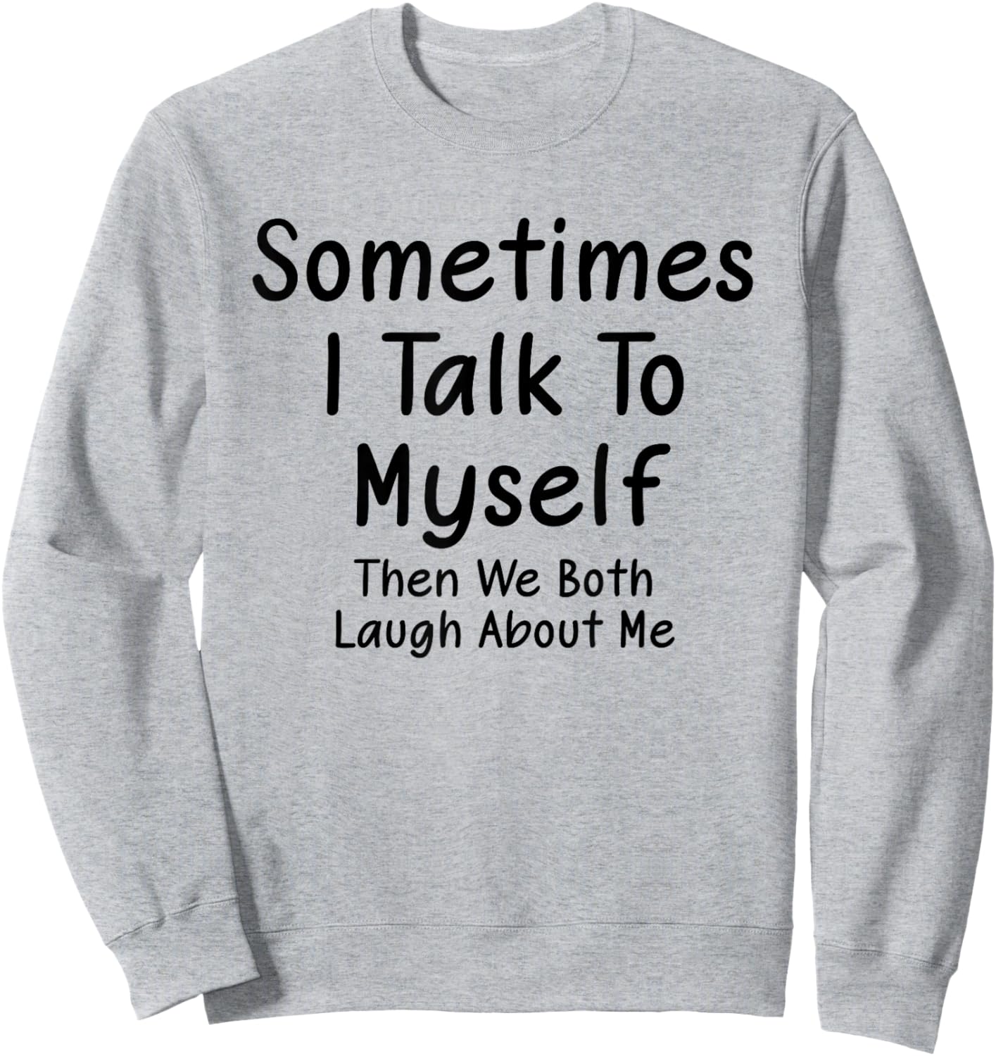Sometimes I Talk to Myself Then We Both Laugh About Me Witty Sweatshirt - Sweatshirt | Ash