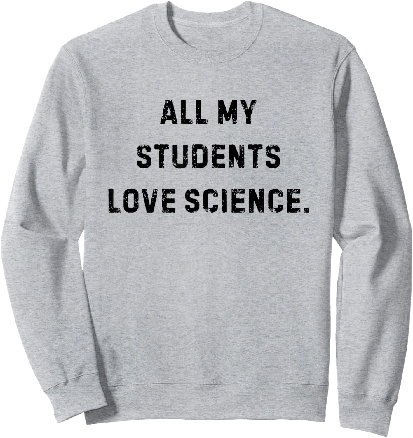 All My Students Love Science Funny Teacher White Lie Party Sweatshirt - Sweatshirt | Ash