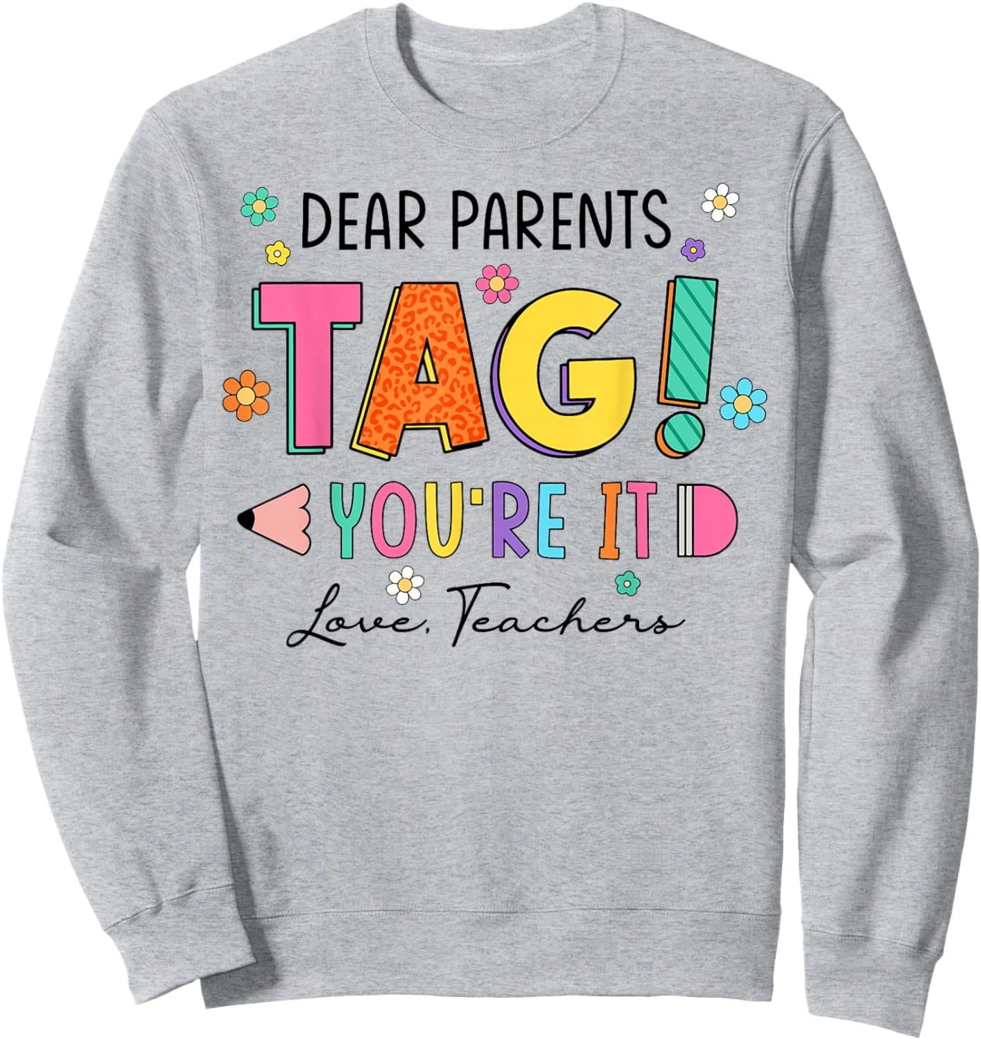 Dear Parents Tag You're It Love Teachers Last Day of School Sweatshirt - Sweatshirt | Ash