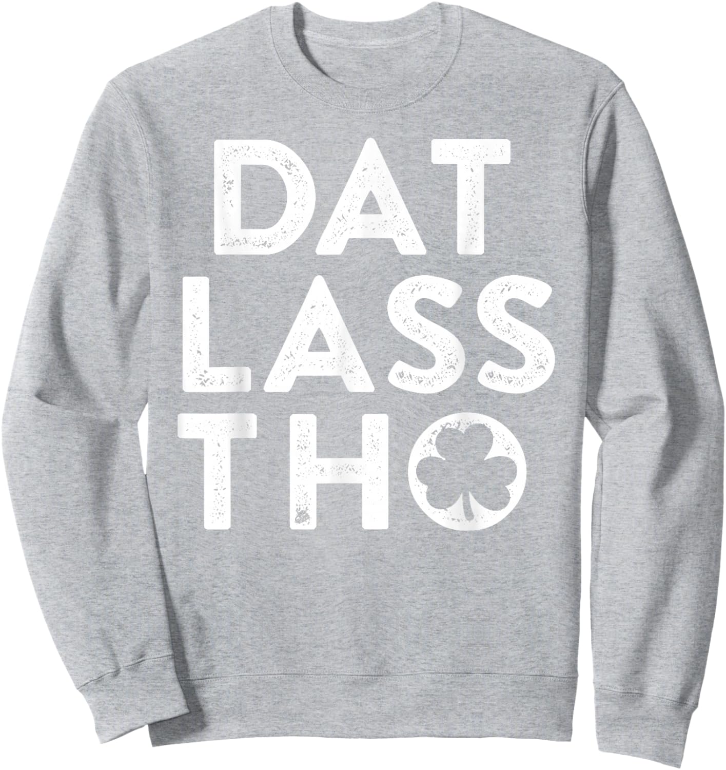 Dat Lass THO Funny Irish St Patricks Day Green Clover Sweatshirt - Sweatshirt | Ash