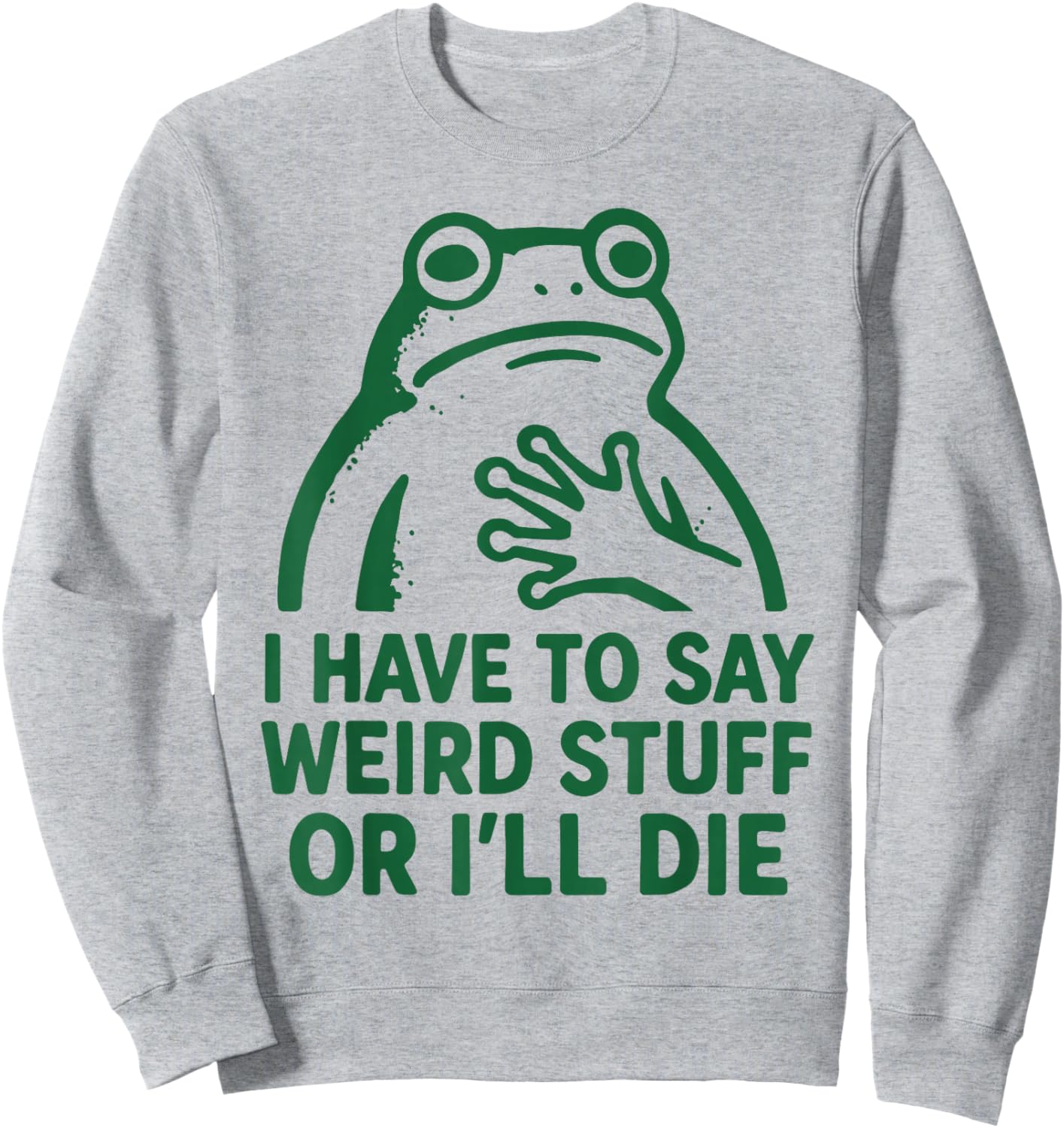 Frog I Have to Say Weird Stuff Or I Will Die Funny Quote Sweatshirt - Sweatshirt | Ash