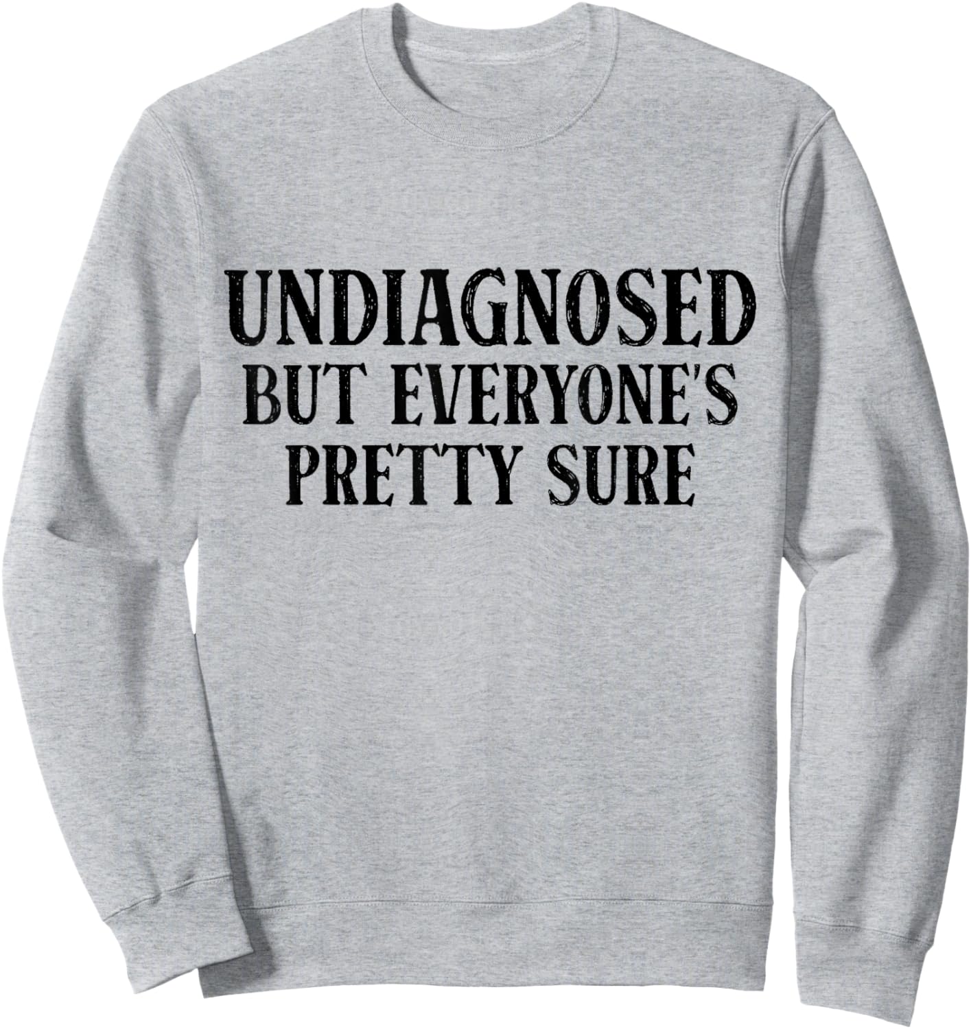 Undiagnosed But Everyone's Pretty Sure Funny Sarcastic Sweatshirt - Sweatshirt | Ash