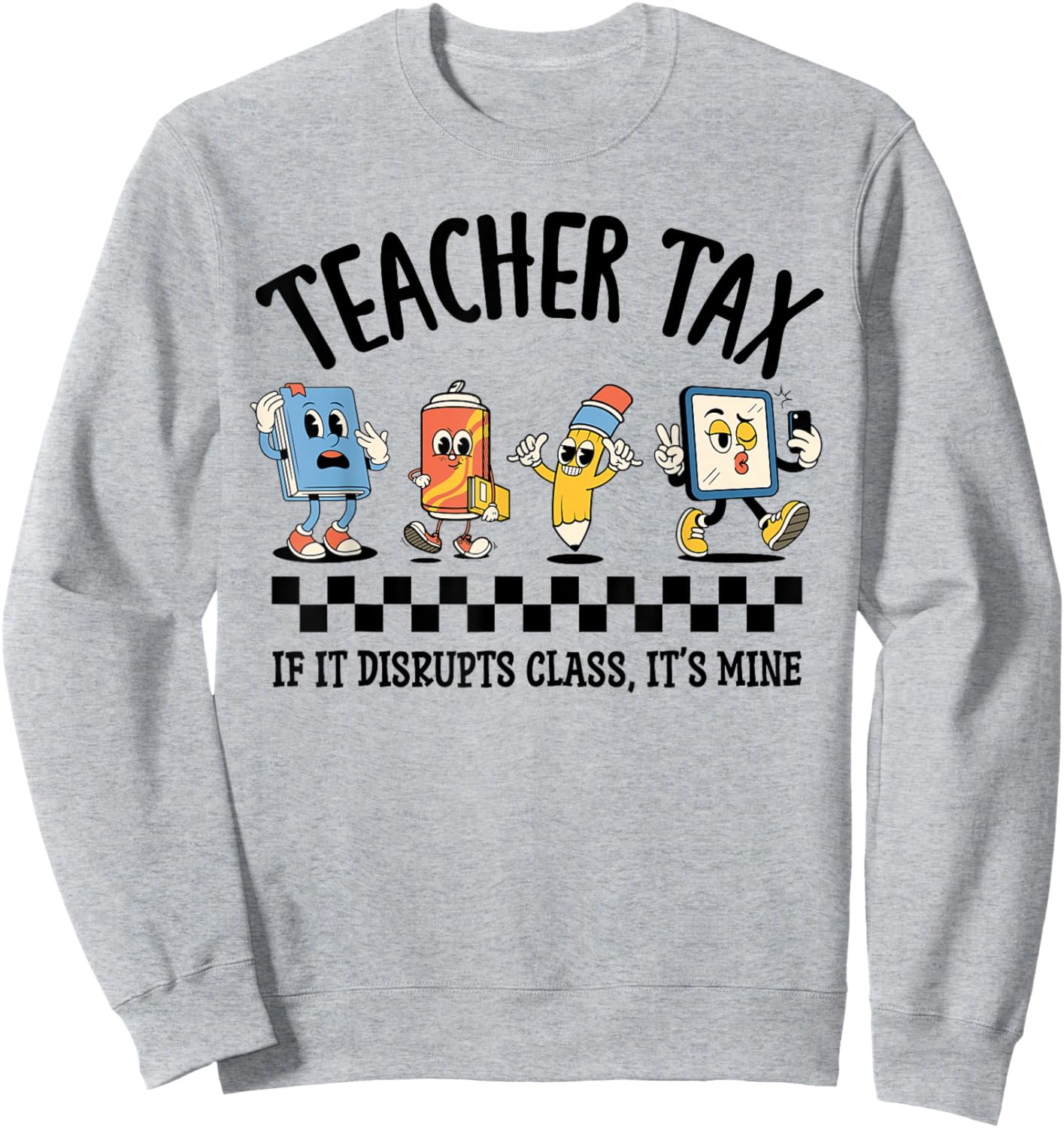 Teacher Tax If It Disrupts Class Its Mine Funny Sweatshirt - Sweatshirt | Ash