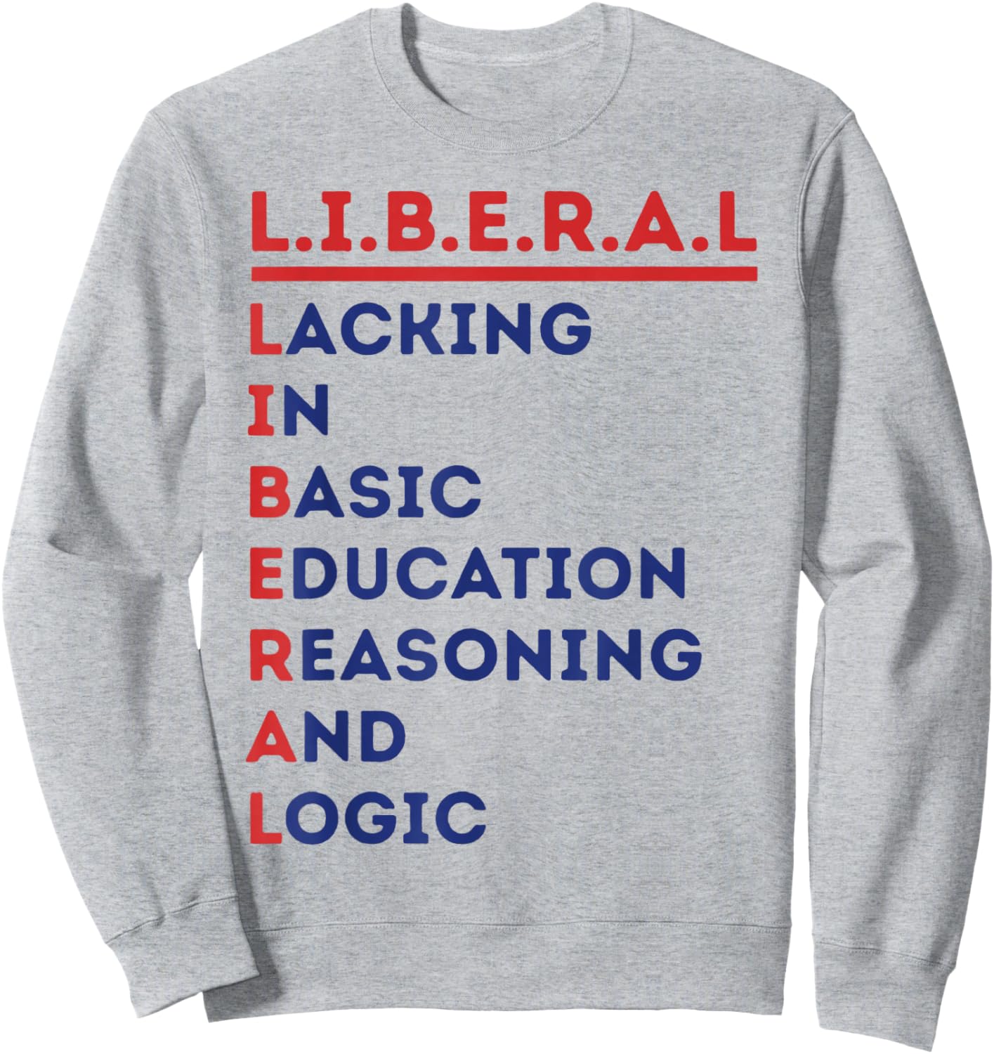 Liberal Lacking in Basic Education Reasoning and Logic Sweatshirt - Sweatshirt | Ash