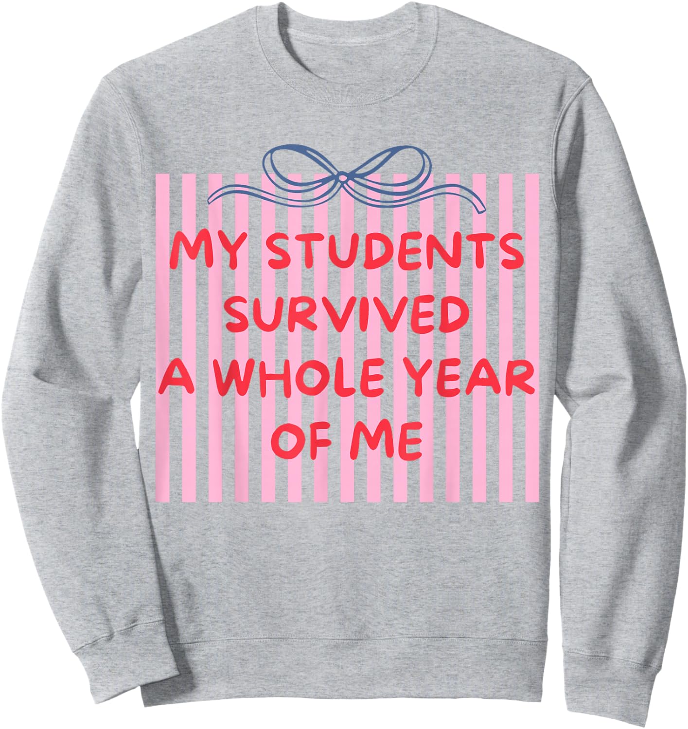 Funny My Students Survived A Whole Year of Me Teacher Humor Sweatshirt - Sweatshirt | Ash