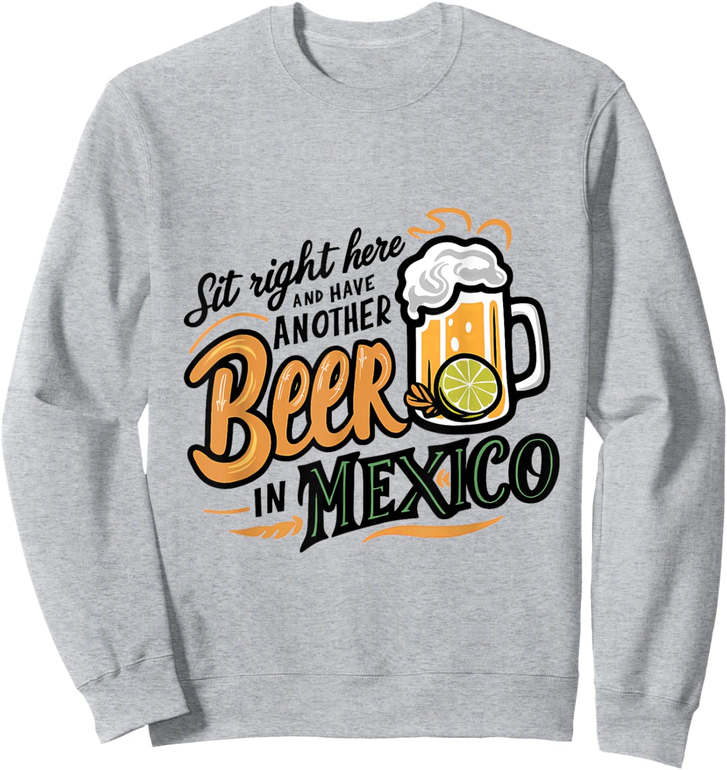 Sit Right Here and Have Another Beer in Mexico Sweatshirt - Sweatshirt | Ash