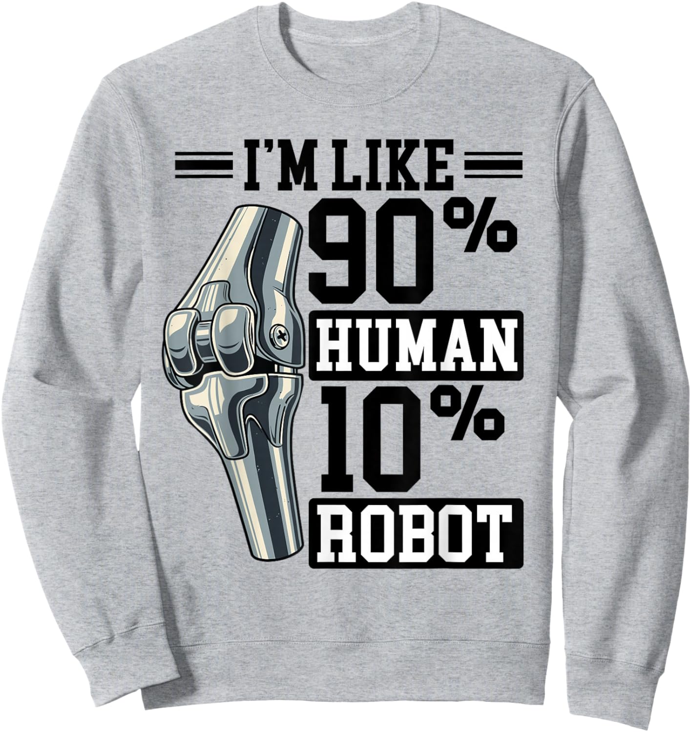 Fun Knee Prosthesis, Like 90% Human, 10% Robot Sweatshirt - Sweatshirt | Ash