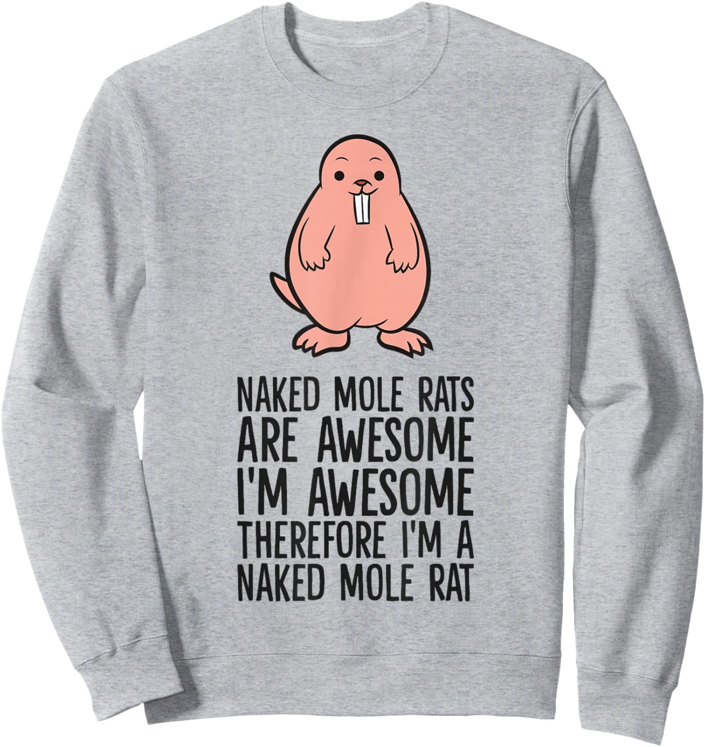 Naked Mole Rats are Awesome Therefore I'm A Naked Mole Rat Sweatshirt - Sweatshirt | Ash