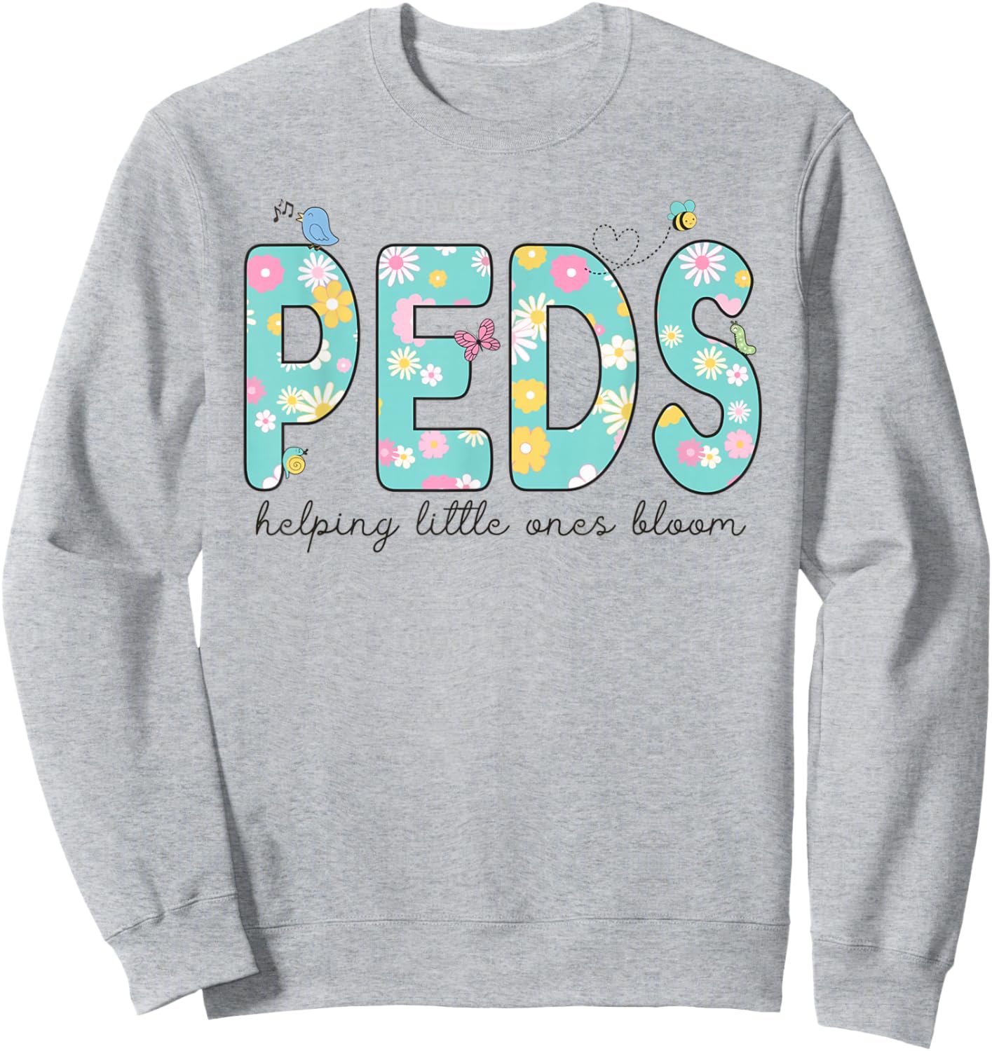 PEDS Helping Little Ones Bloom Work Pediatrics Nurse Spring Sweatshirt - Sweatshirt | Ash