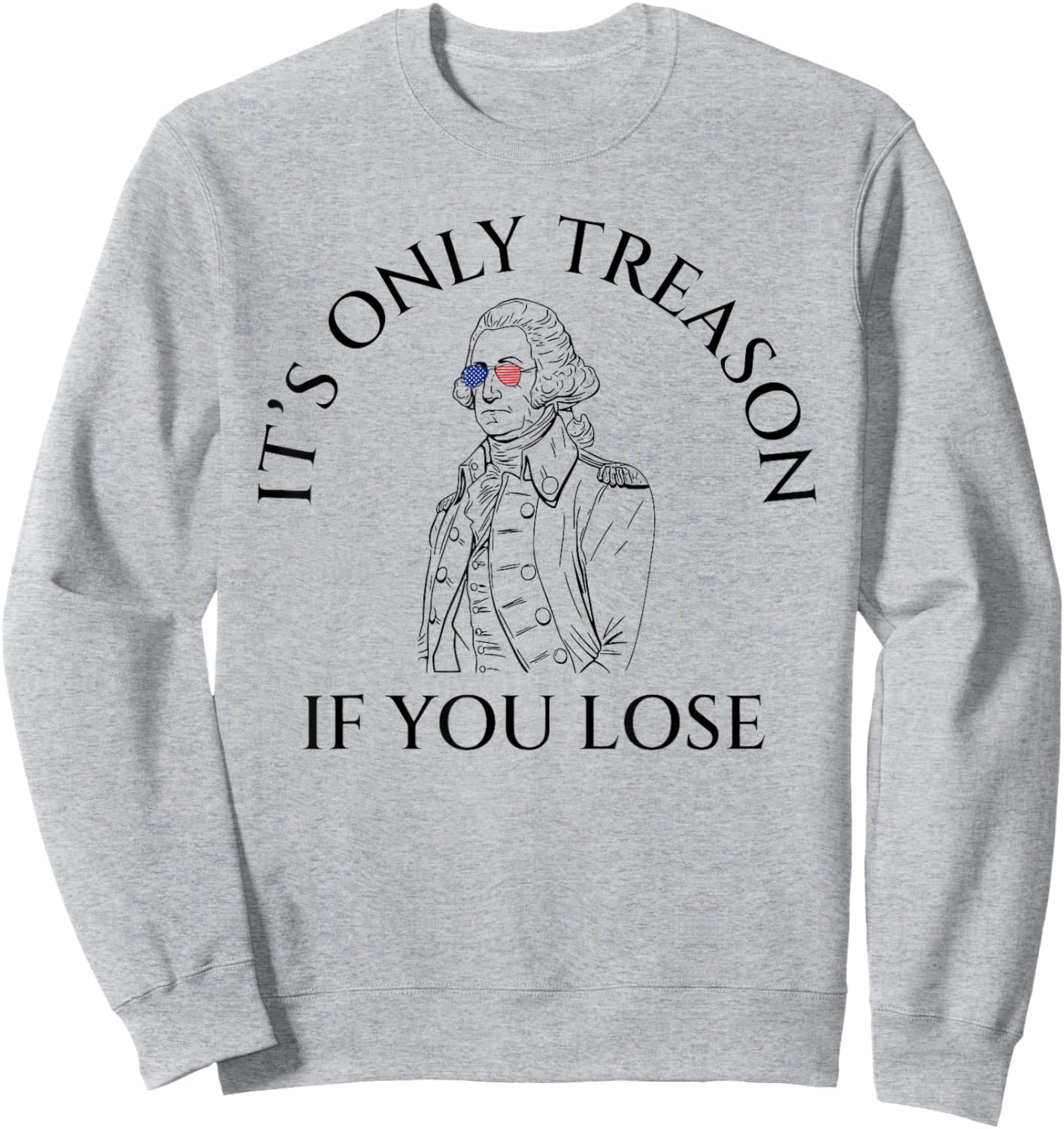 It's Only Treason If You Lose American Patriotic 4th Of July Women Kids Men Sweatshirt - Sweatshirt | Ash