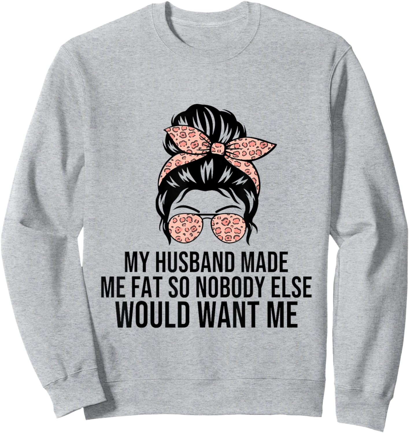 My Husband Made Me Fat So Nobody Else Would Want Me Wife Sweatshirt - Sweatshirt | Ash