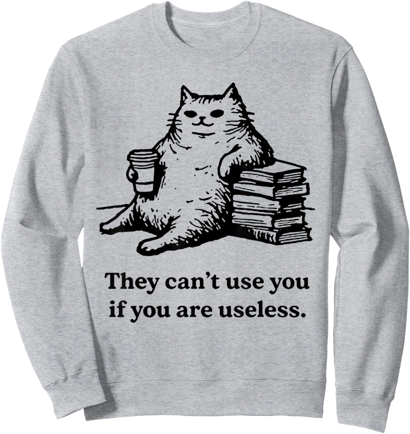They Can't Use You If You are Useless Funny Cat Sweatshirt - Sweatshirt | Ash