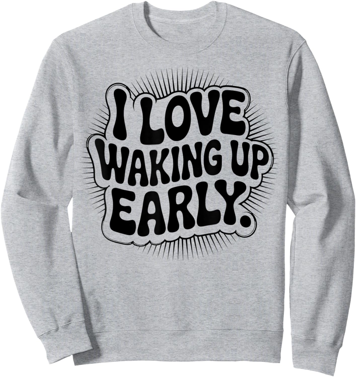 I Love Waking Up Early. Funny White Lie Party Sweatshirt - Sweatshirt | Ash