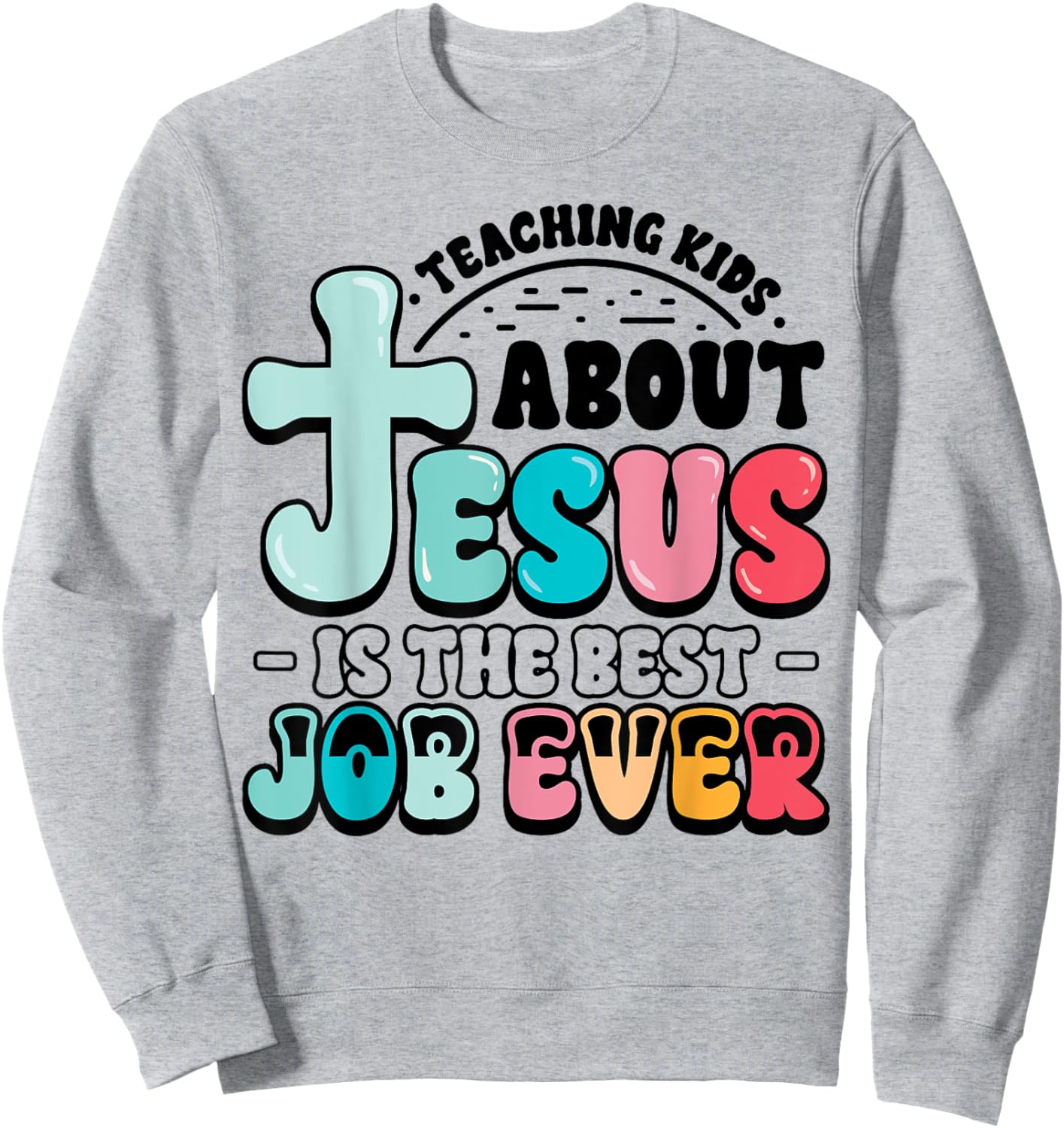 Teaching Kids About Jesus Best Job Ever Christian Teacher Sweatshirt - Sweatshirt | Ash