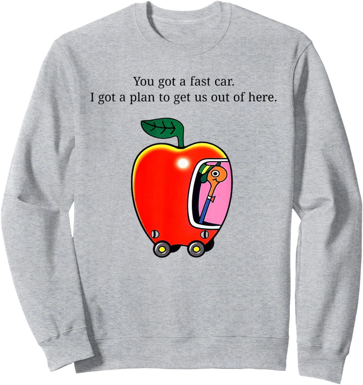 You got a Fast car. I got a Plan to get us Out of here Sweatshirt - Sweatshirt | Ash