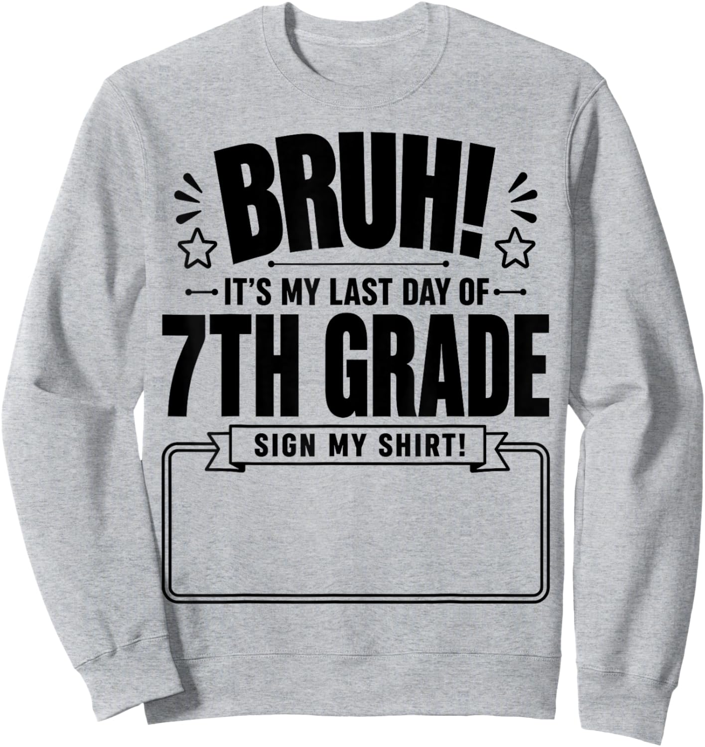 Student Signature Bruh It's My Last Day of 7th Grade Sign My Sweatshirt - Sweatshirt | Ash