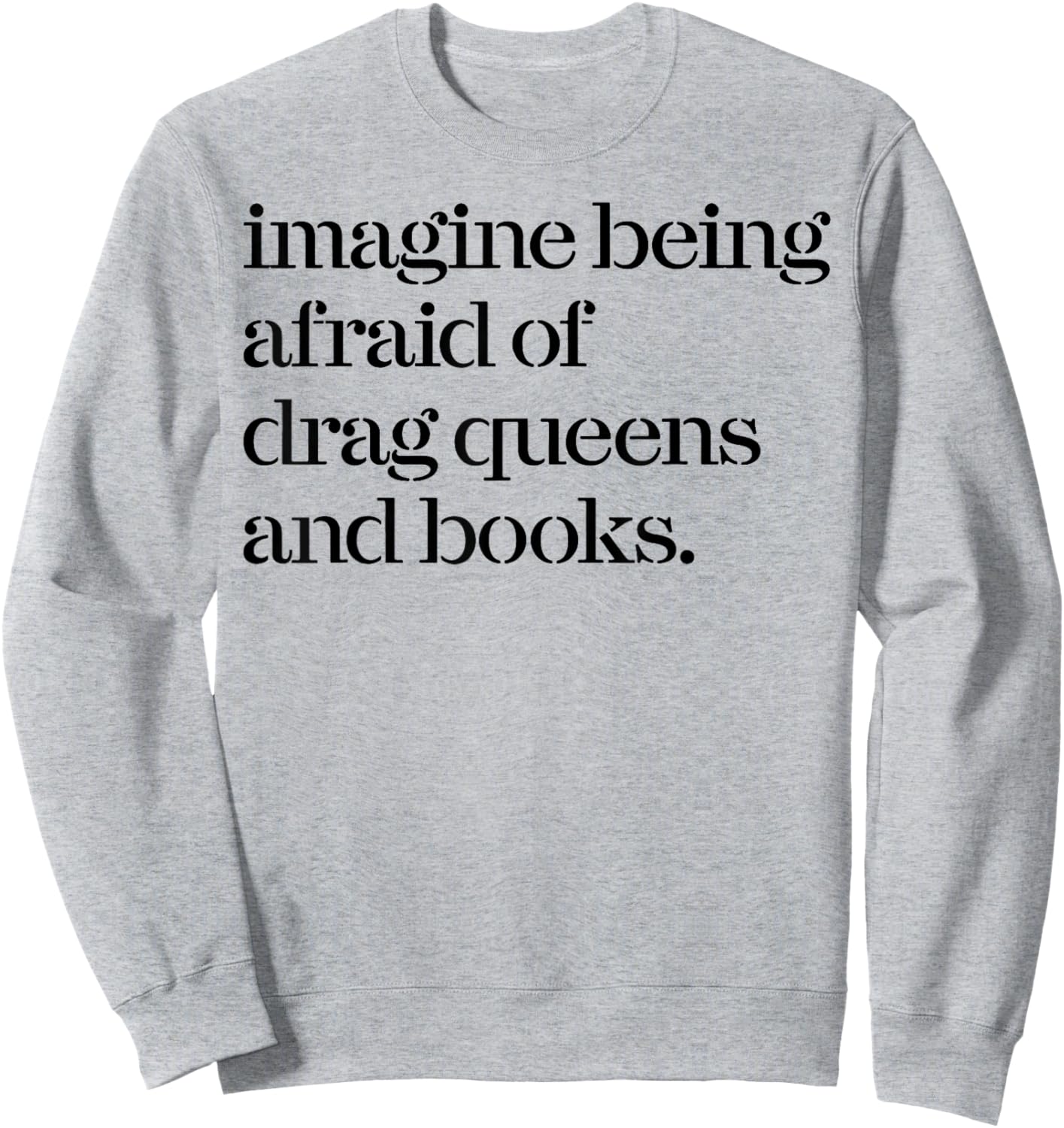 Imagine Being Afraid Of Drag Queens And Books Sweatshirt - Sweatshirt | Ash