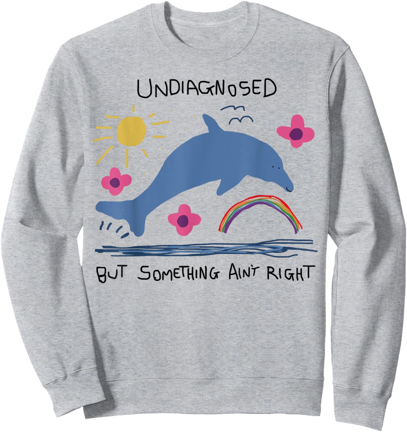 Undiagnosed But Something Ain't Right Funny Dolphin Meme Sweatshirt - Sweatshirt | Ash