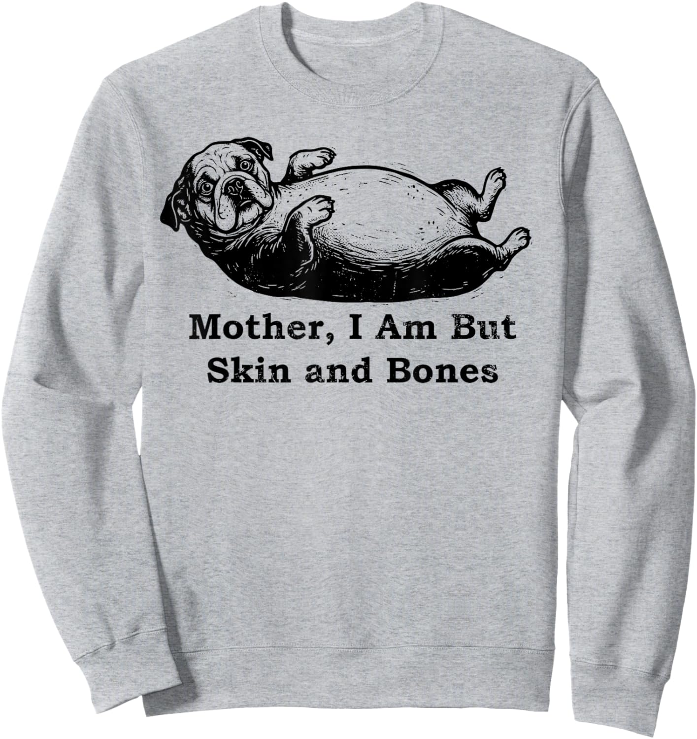 Mother I Am But Skin and Bones Funny Fat English Bulldog Sweatshirt - Sweatshirt | Ash