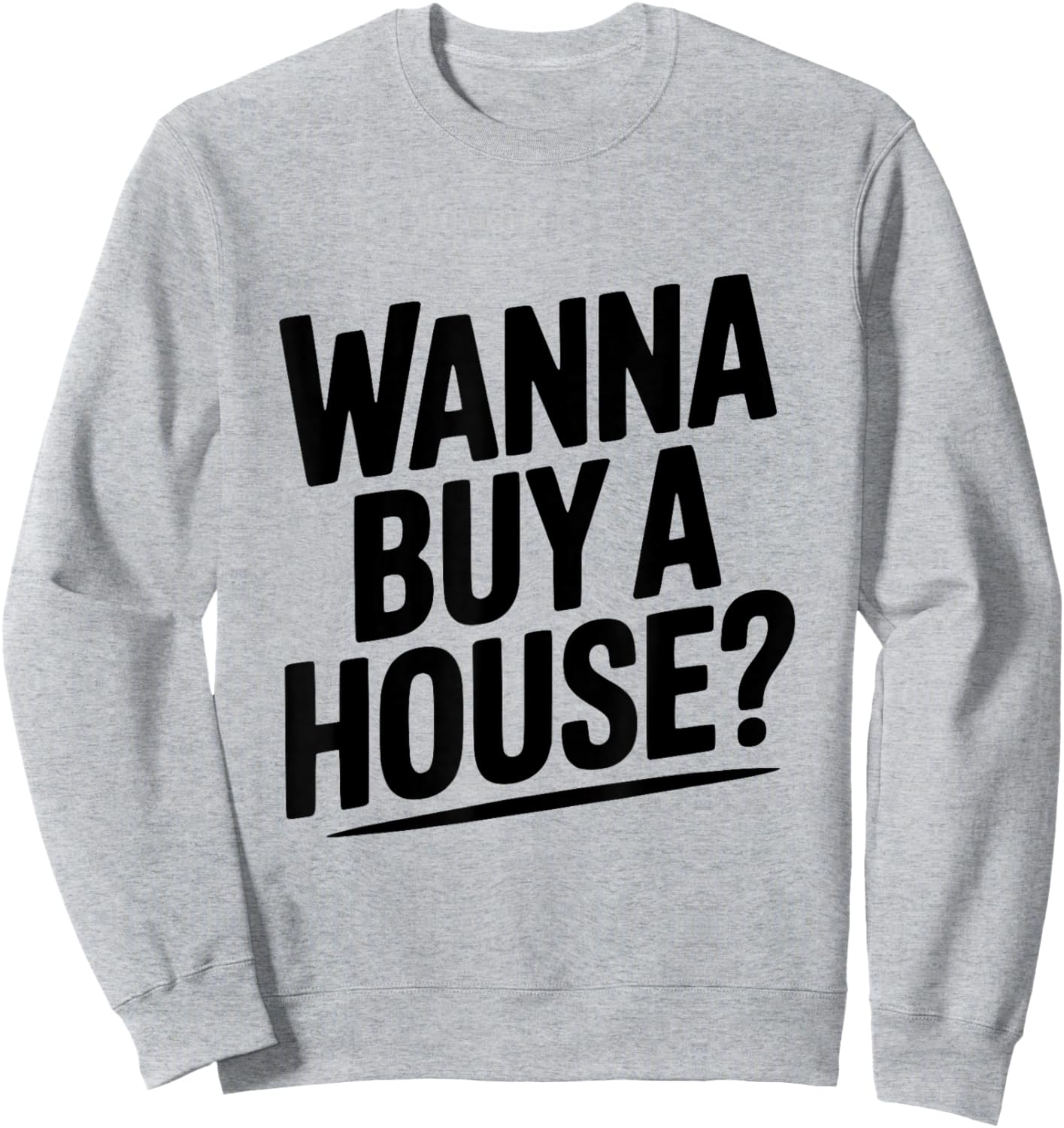 Wanna Buy a House? Funny Real Estate Lover Sweatshirt - Sweatshirt | Ash