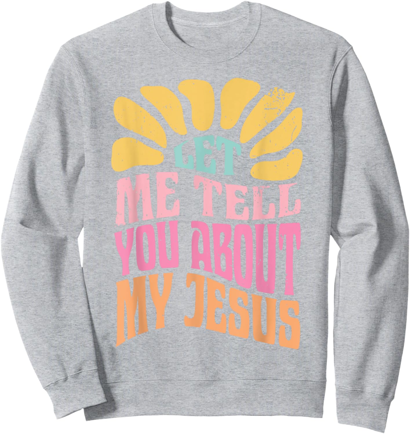 Let Me Tell You About My Jesus Sweatshirt - Sweatshirt | Ash