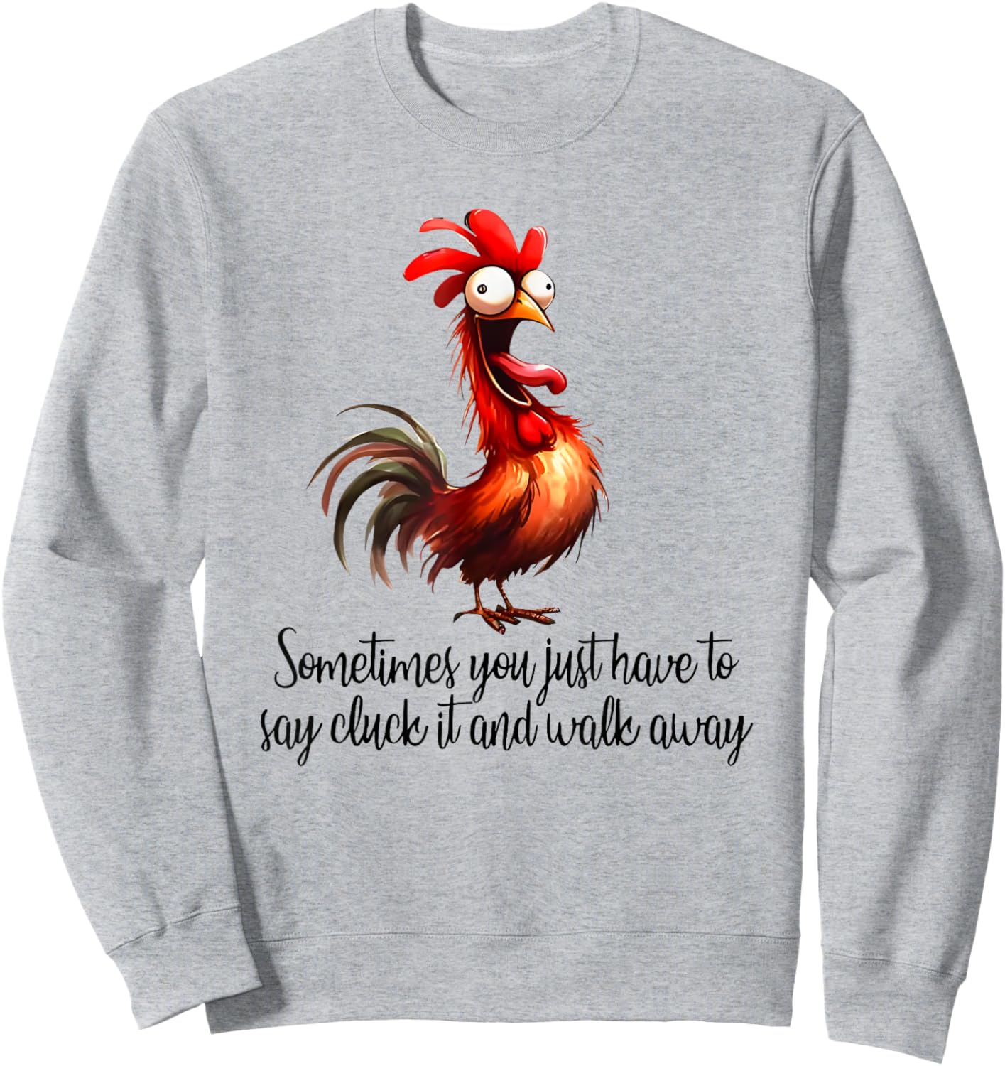 Sometimes You Just Have to Say Cluck it and Walk Away Sweatshirt - Sweatshirt | Ash