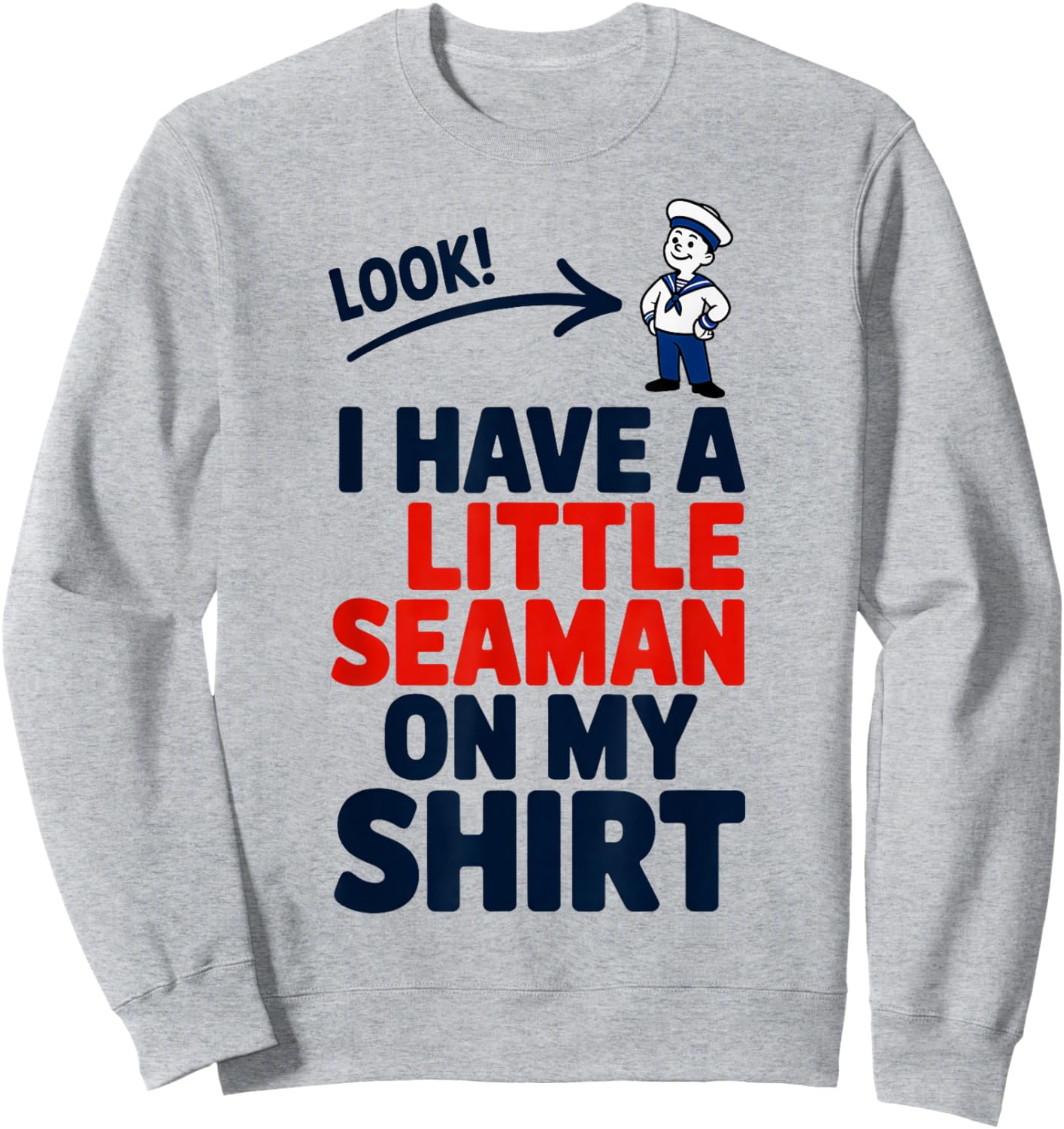 Look I Have A Little Seaman On My Shirt Funny Quote Sweatshirt - Sweatshirt | Ash