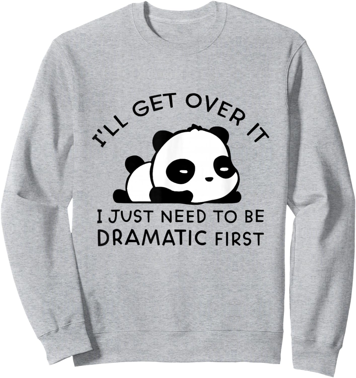 Panda I'll Get Over It I Just Need to Be Dramatic First Sweatshirt - Sweatshirt | Ash