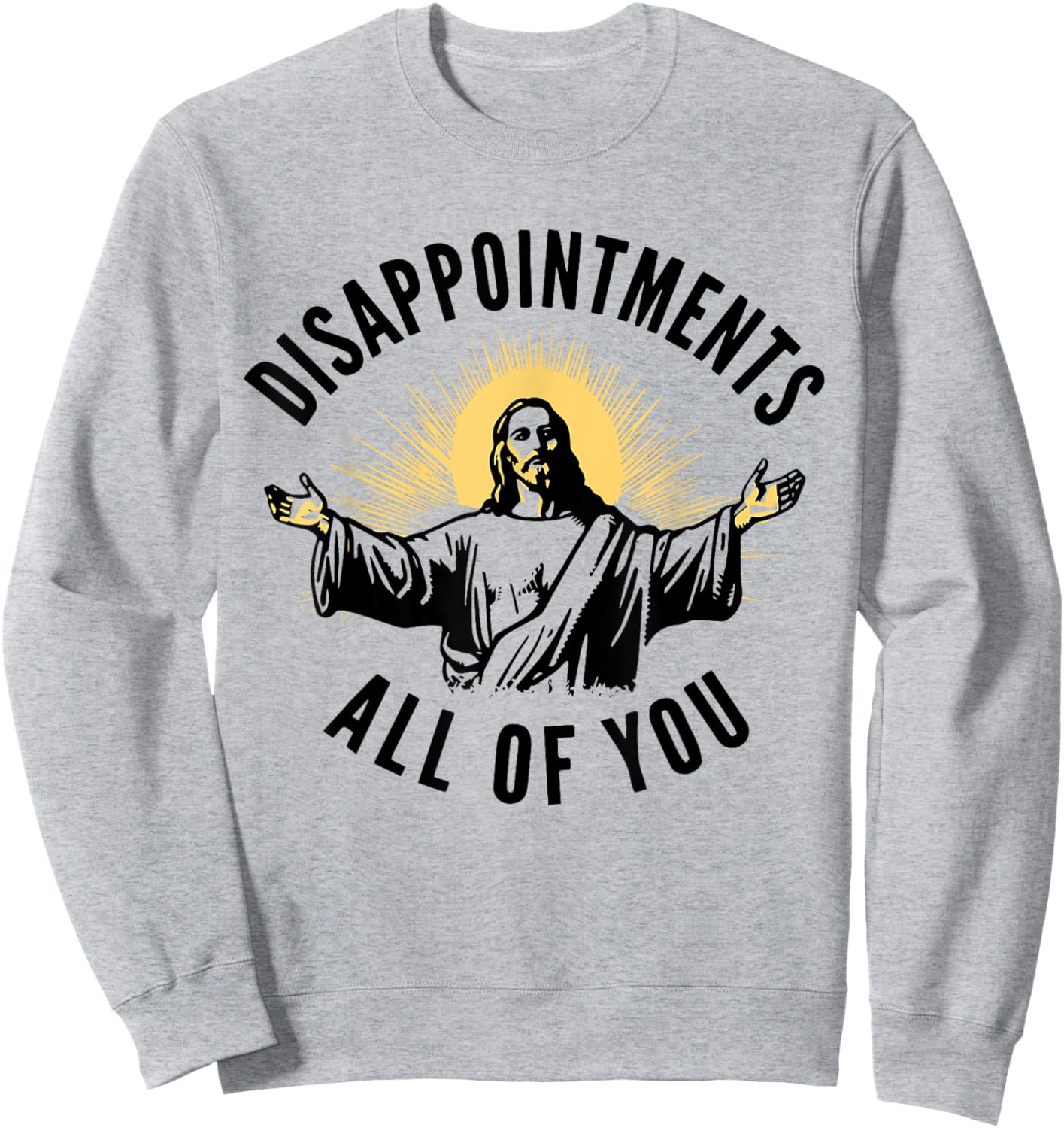 Disappointments Sarcastic All Of You Christian Jesus Sweatshirt - Sweatshirt | Ash