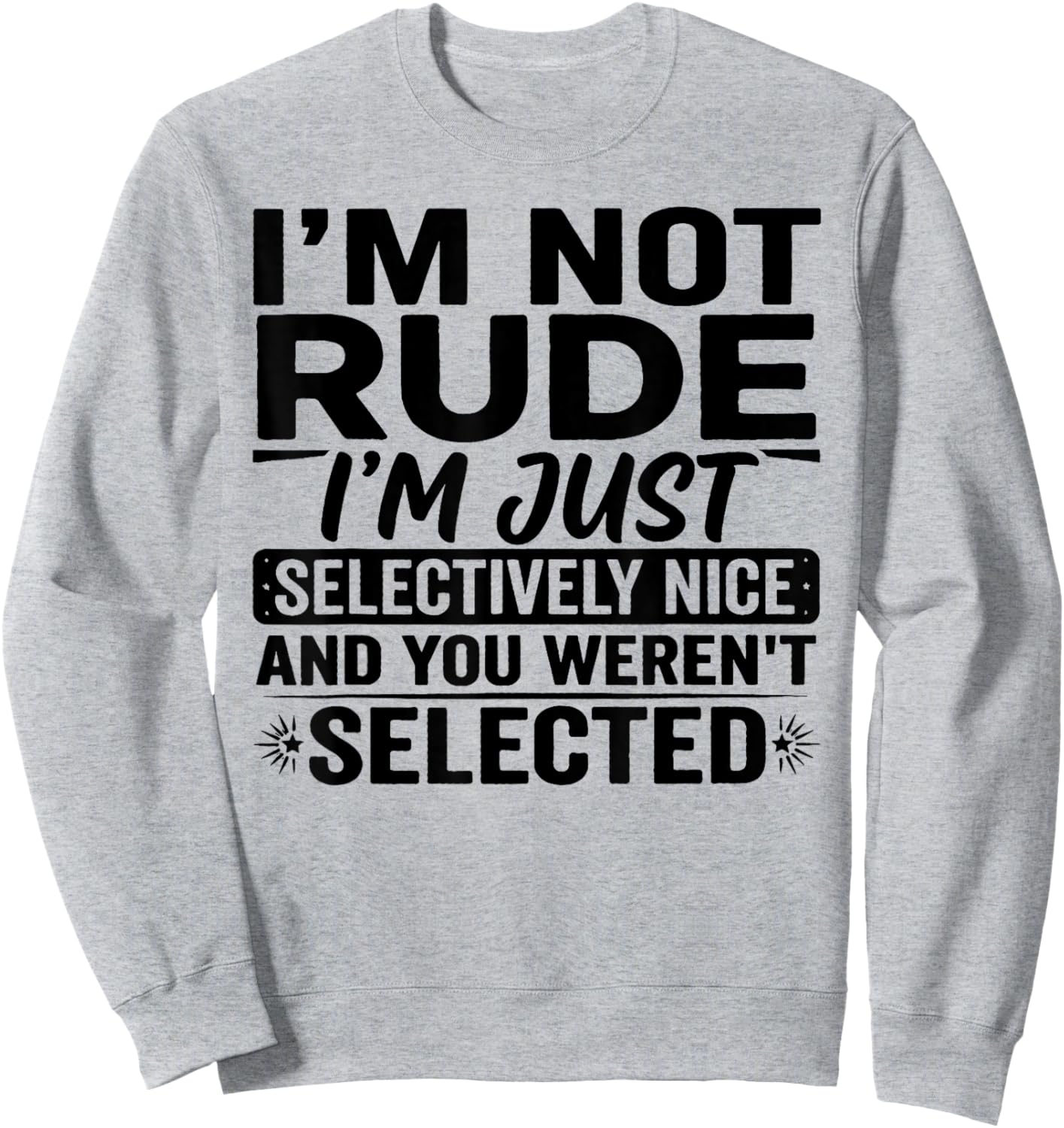 I'm Not Rude I'm Just Selectively Nice You Weren't Selected Sweatshirt - Sweatshirt | Ash